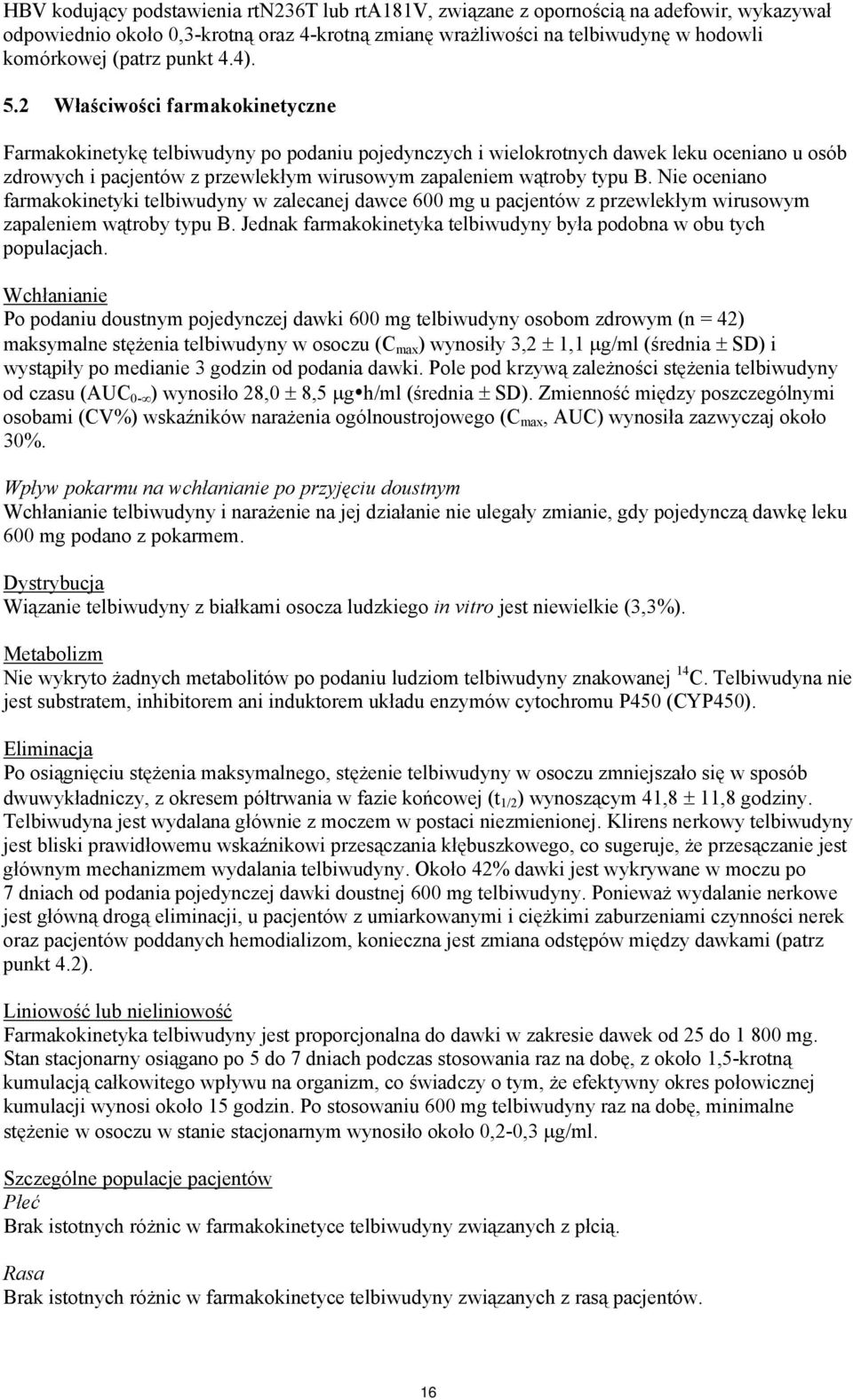 2 Właściwości farmakokinetyczne Farmakokinetykę telbiwudyny po podaniu pojedynczych i wielokrotnych dawek leku oceniano u osób zdrowych i pacjentów z przewlekłym wirusowym zapaleniem wątroby typu B.