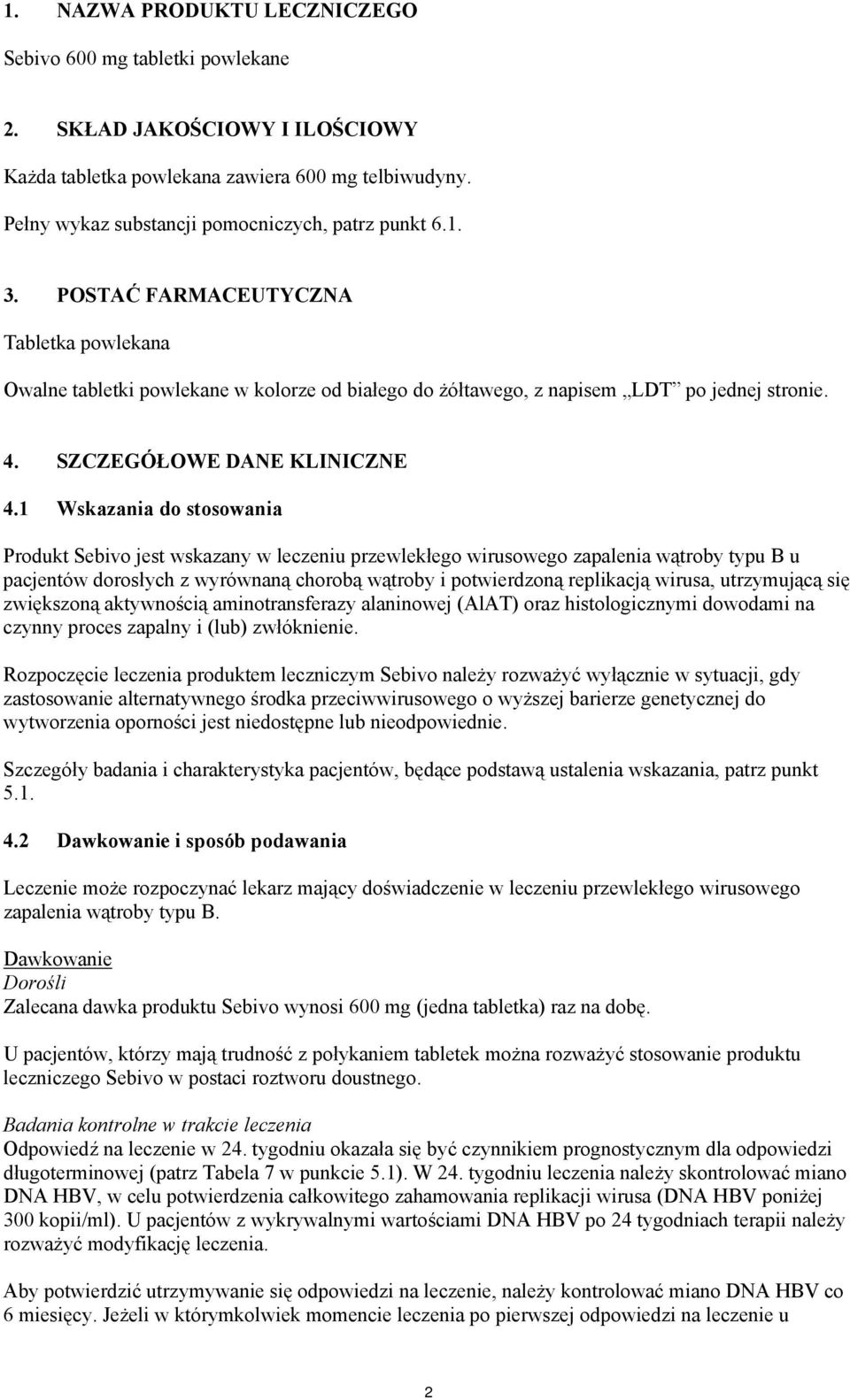 1 Wskazania do stosowania Produkt Sebivo jest wskazany w leczeniu przewlekłego wirusowego zapalenia wątroby typu B u pacjentów dorosłych z wyrównaną chorobą wątroby i potwierdzoną replikacją wirusa,