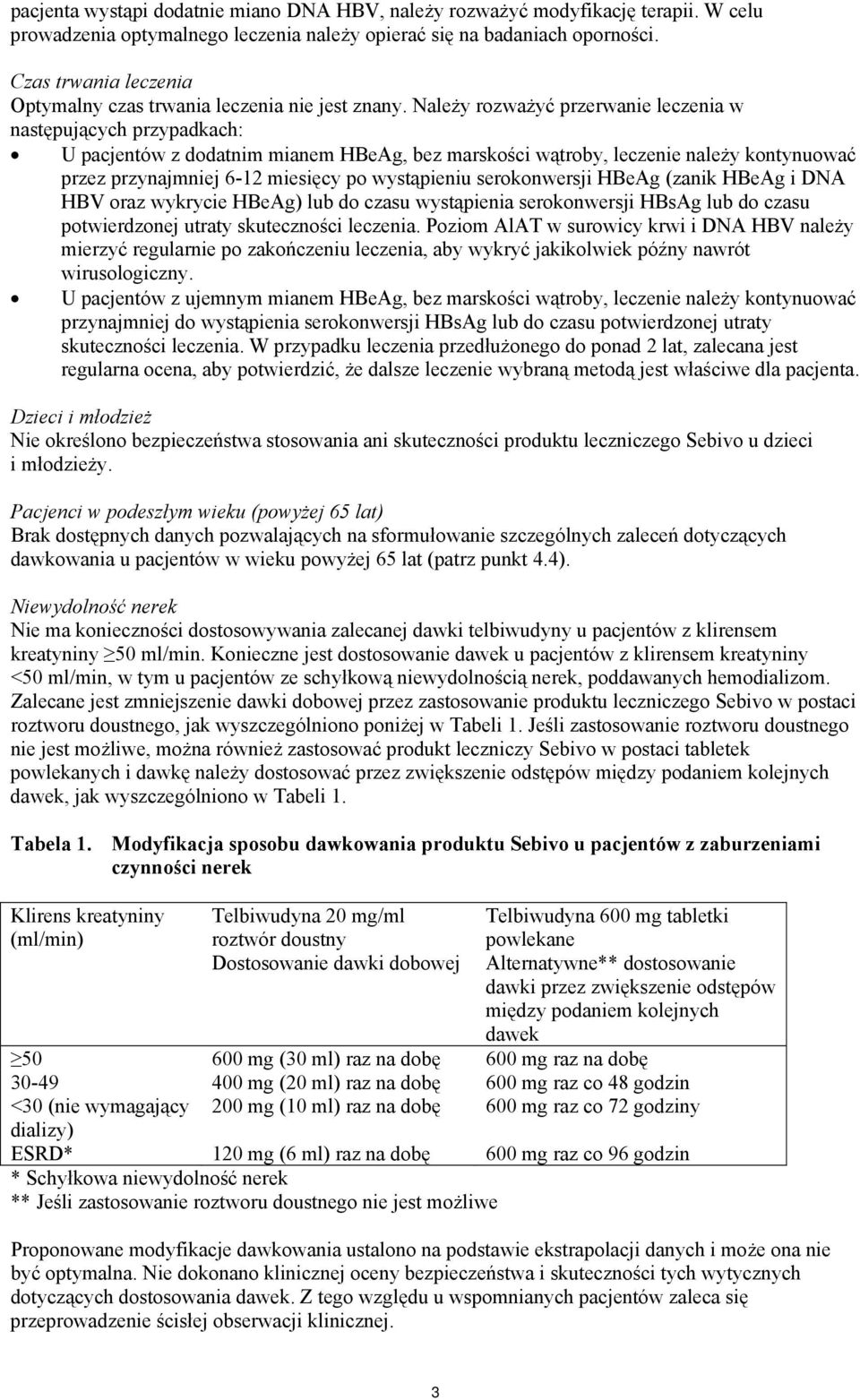 Należy rozważyć przerwanie leczenia w następujących przypadkach: U pacjentów z dodatnim mianem HBeAg, bez marskości wątroby, leczenie należy kontynuować przez przynajmniej 6-12 miesięcy po
