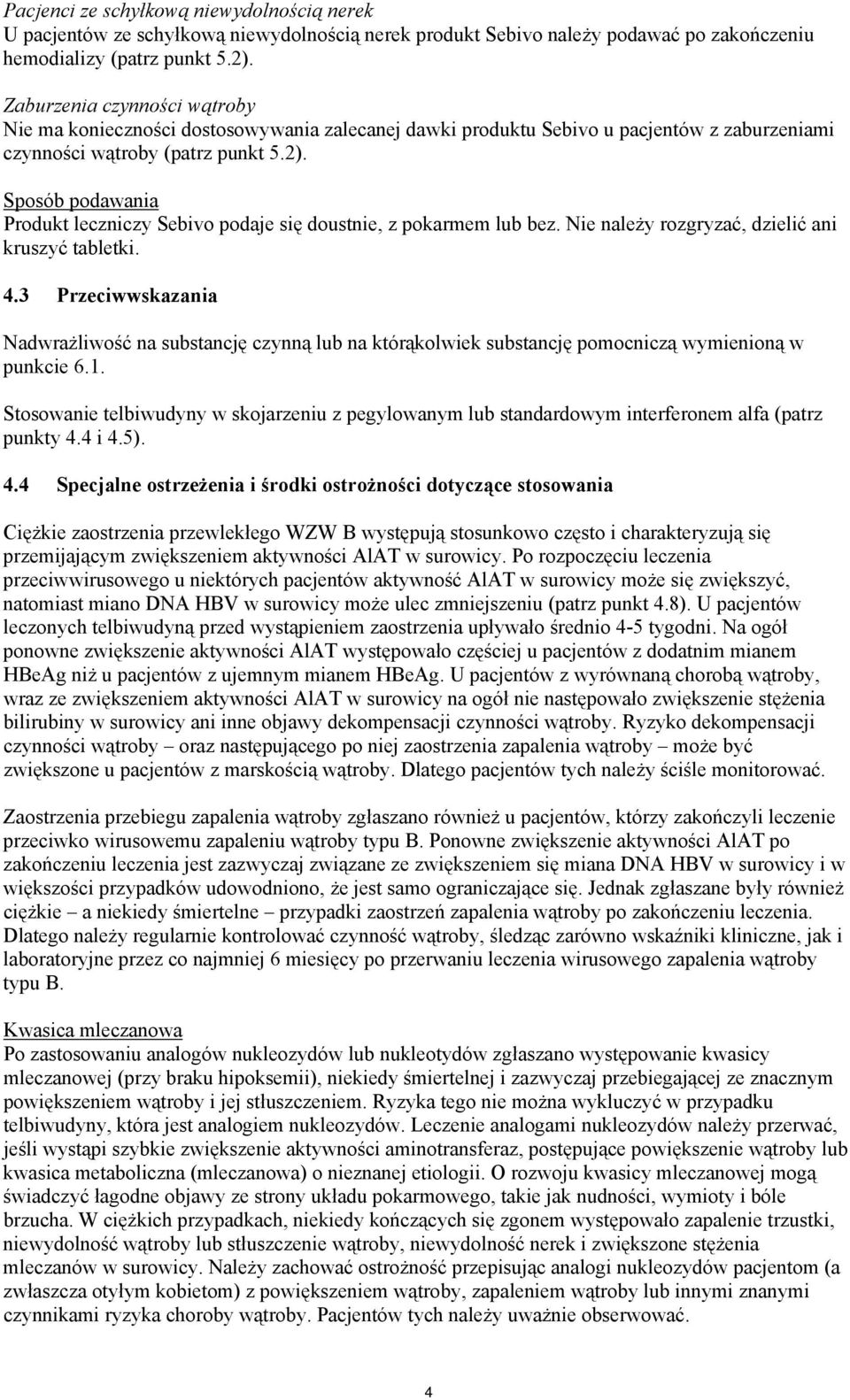 Sposób podawania Produkt leczniczy Sebivo podaje się doustnie, z pokarmem lub bez. Nie należy rozgryzać, dzielić ani kruszyć tabletki. 4.