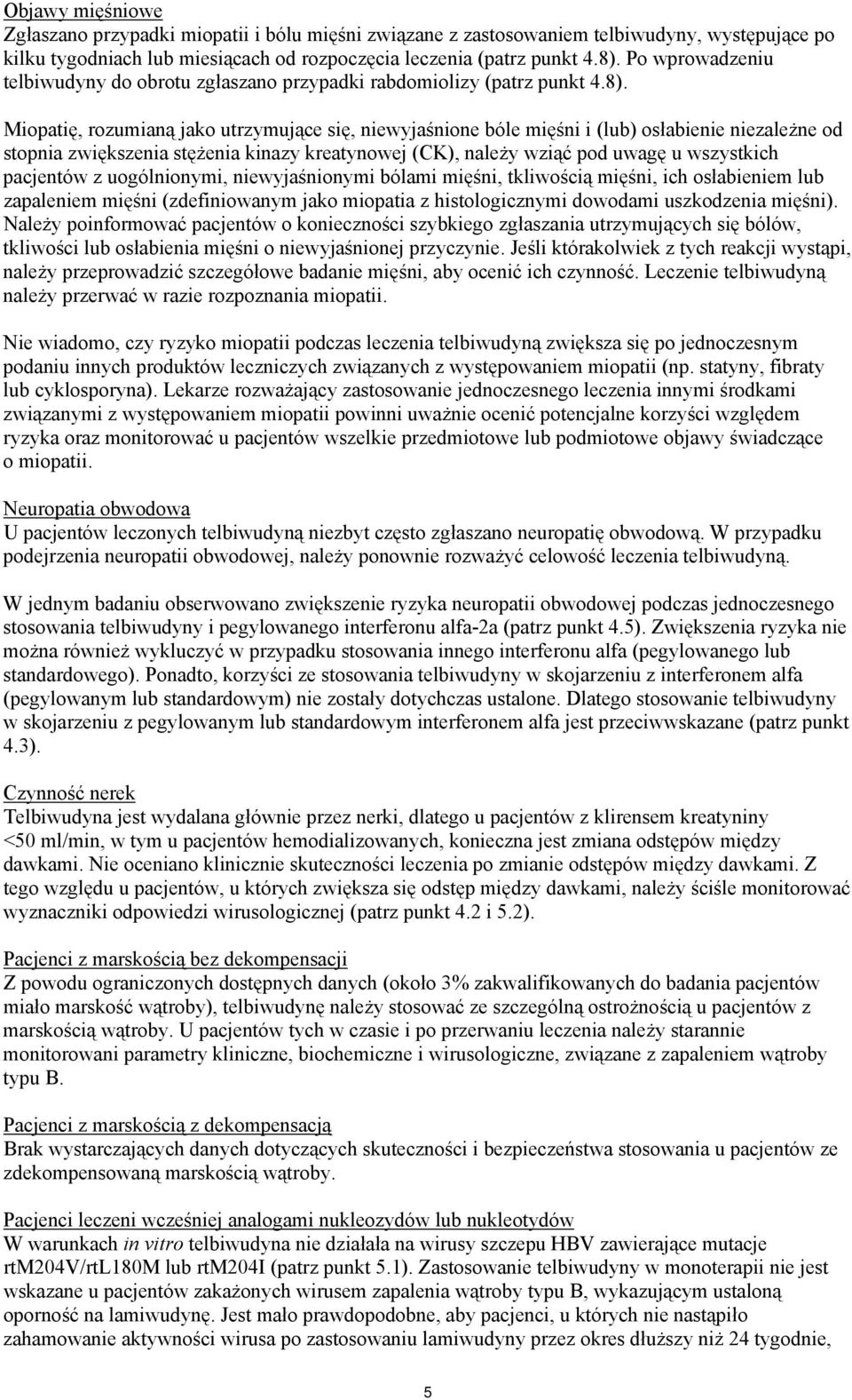 Miopatię, rozumianą jako utrzymujące się, niewyjaśnione bóle mięśni i (lub) osłabienie niezależne od stopnia zwiększenia stężenia kinazy kreatynowej (CK), należy wziąć pod uwagę u wszystkich
