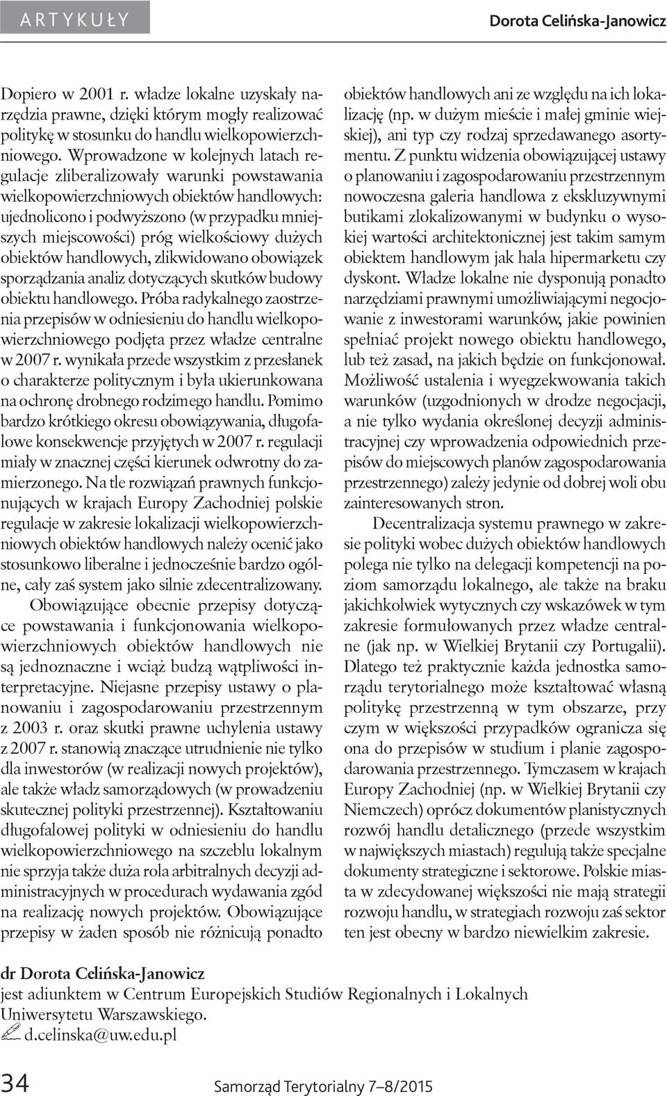 wielkościowy dużych obiektów handlowych, zlikwidowano obowiązek sporządzania analiz dotyczących skutków budowy obiektu handlowego.