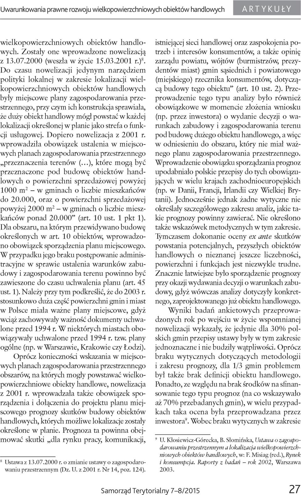 Do czasu nowelizacji jedynym narzędziem polityki lokalnej w zakresie lokalizacji wielkopowierzchniowych obiektów handlowych były miejscowe plany zagospodarowania przestrzennego, przy czym ich