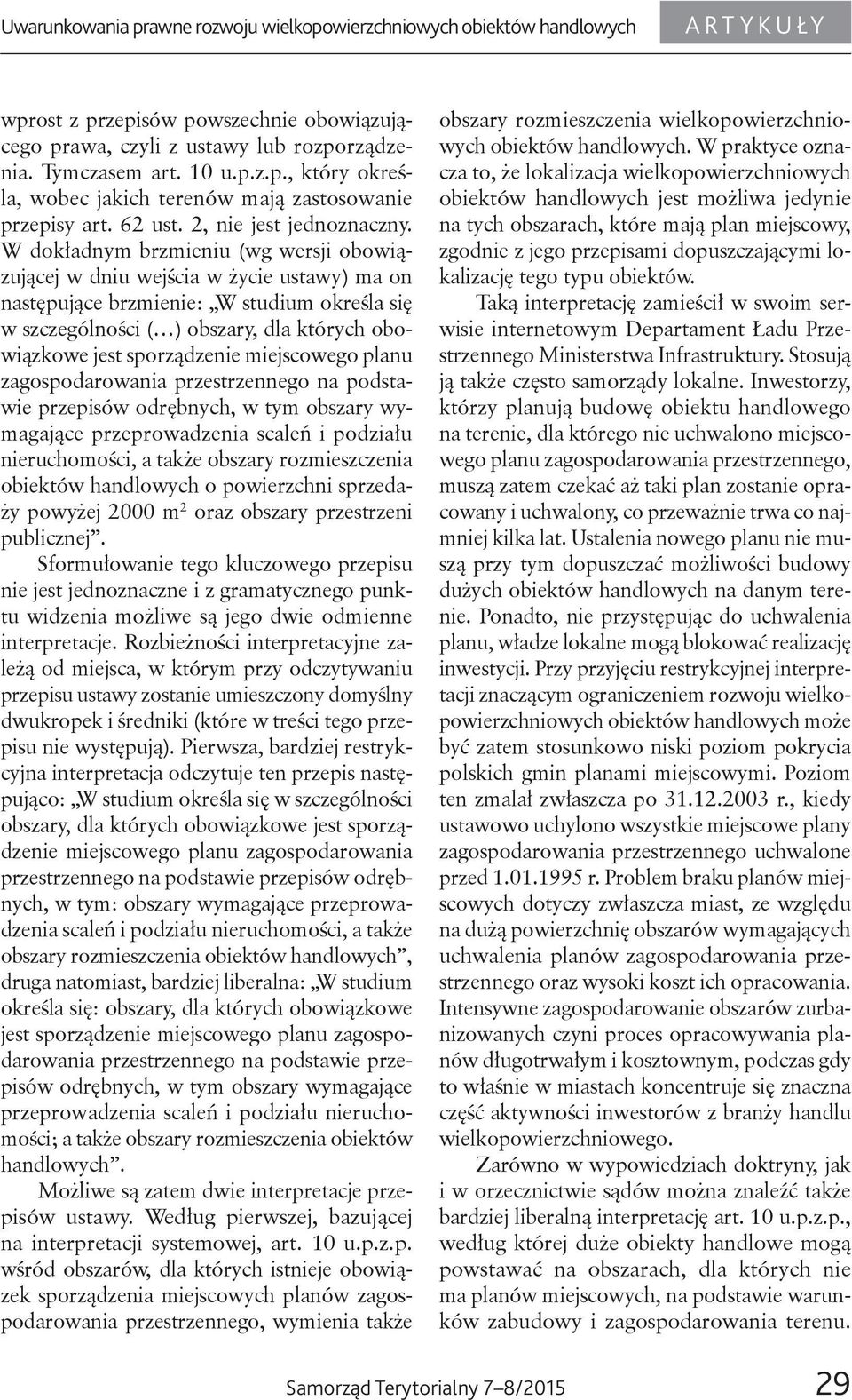 W dokładnym brzmieniu (wg wersji obowiązującej w dniu wejścia w życie ustawy) ma on następujące brzmienie: W studium określa się w szczególności ( ) obszary, dla których obowiązkowe jest sporządzenie