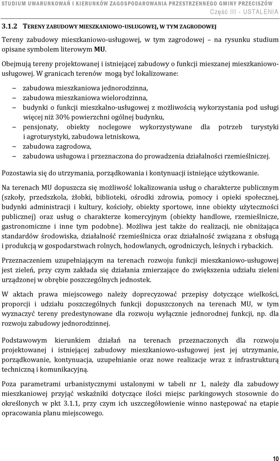 W granicach terenów mogą być lokalizowane: zabudowa mieszkaniowa jednorodzinna, zabudowa mieszkaniowa wielorodzinna, budynki o funkcji mieszkalno-usługowej z możliwością wykorzystania pod usługi