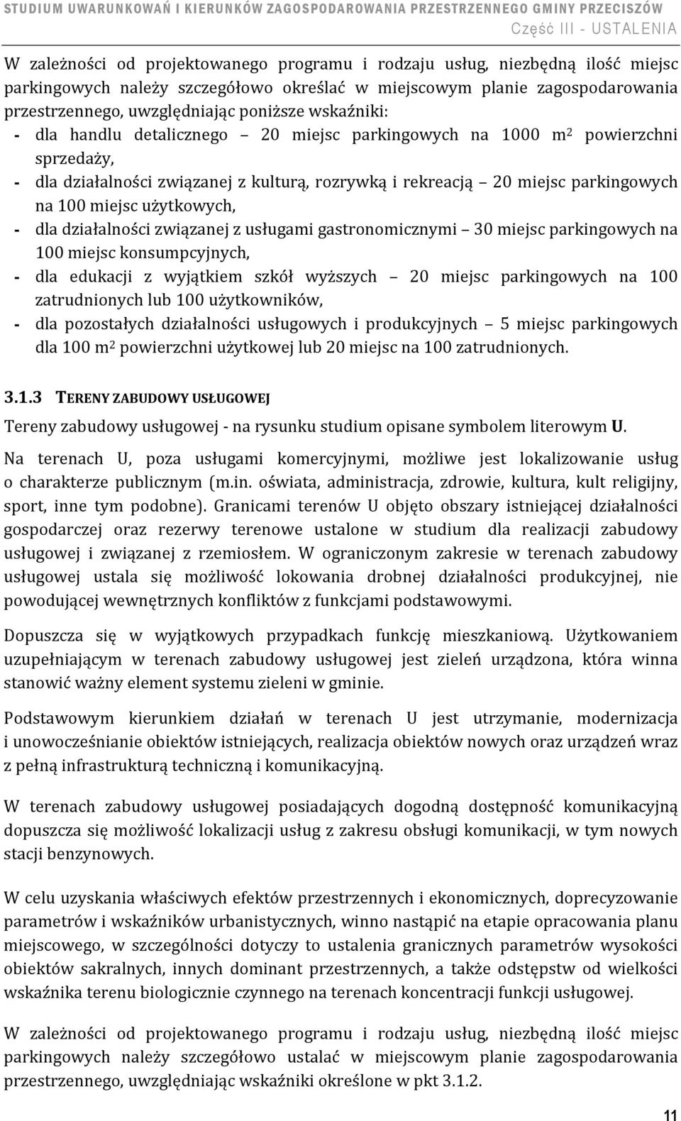 użytkowych, - dla działalności związanej z usługami gastronomicznymi 30 miejsc parkingowych na 100 miejsc konsumpcyjnych, - dla edukacji z wyjątkiem szkół wyższych 20 miejsc parkingowych na 100