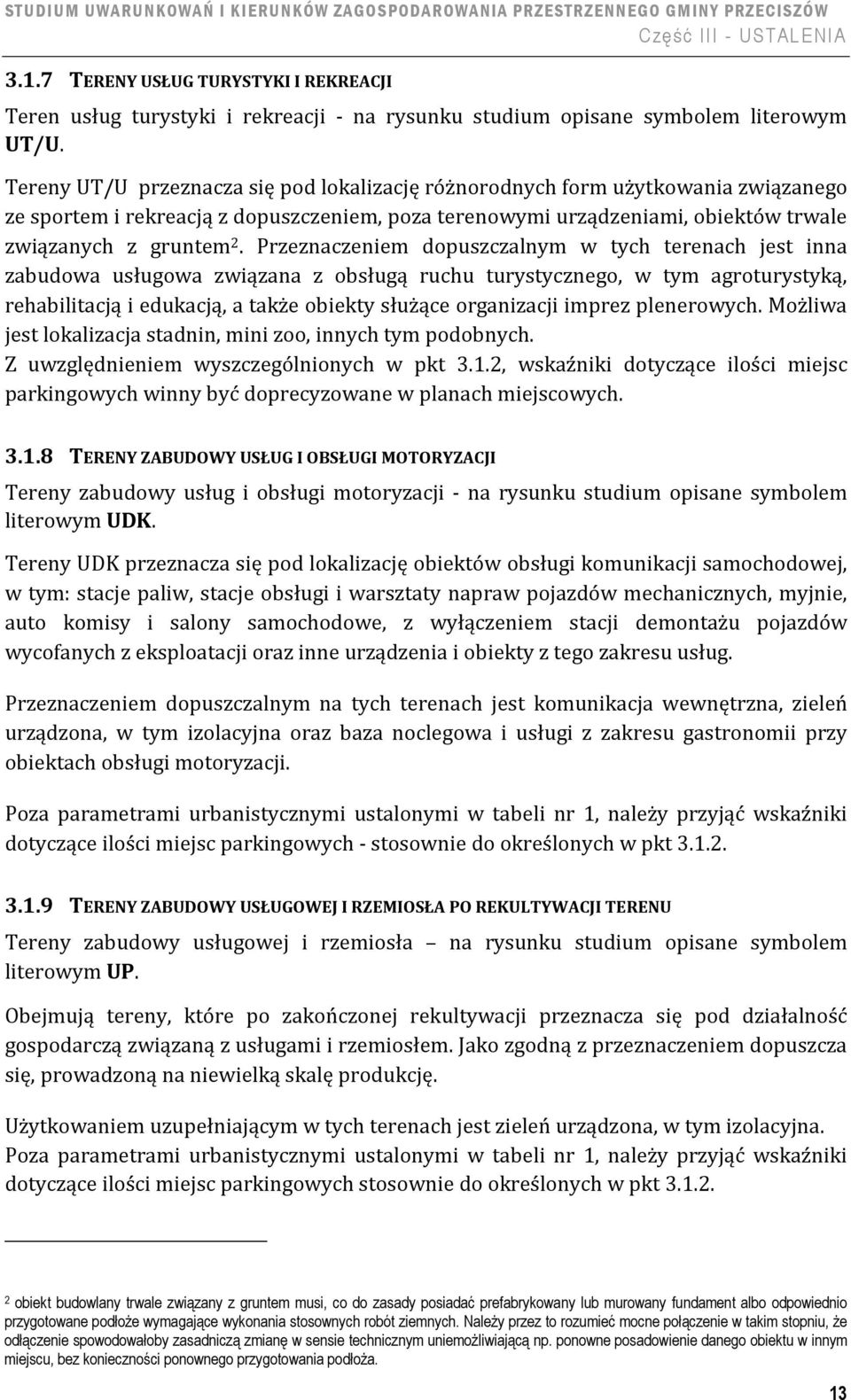 Przeznaczeniem dopuszczalnym w tych terenach jest inna zabudowa usługowa związana z obsługą ruchu turystycznego, w tym agroturystyką, rehabilitacją i edukacją, a także obiekty służące organizacji