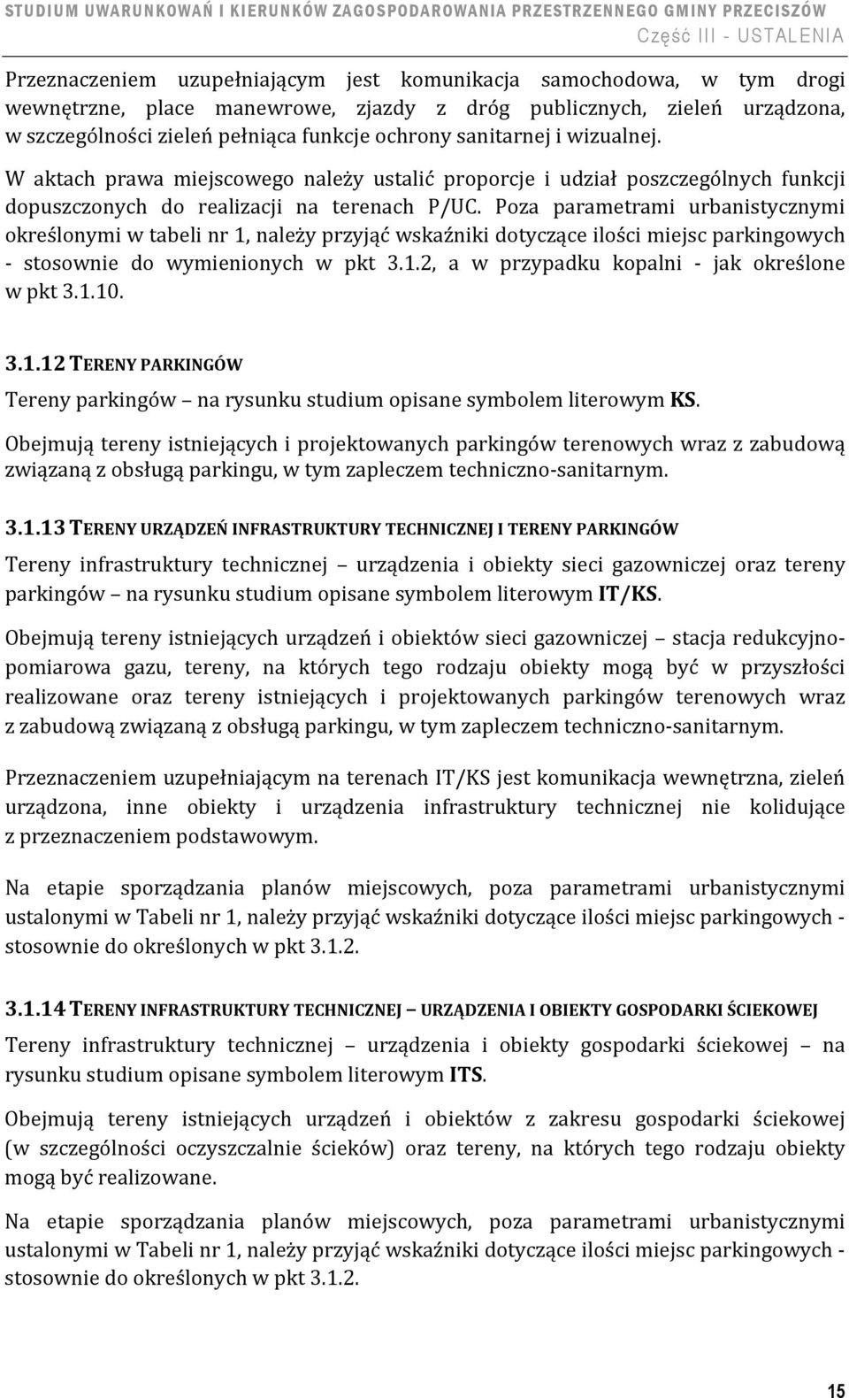 Poza parametrami urbanistycznymi określonymi w tabeli nr 1, należy przyjąć wskaźniki dotyczące ilości miejsc parkingowych - stosownie do wymienionych w pkt 3.1.2, a w przypadku kopalni - jak określone w pkt 3.