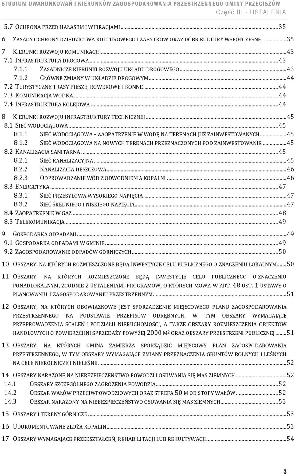 .. 44 8 KIERUNKI ROZWOJU INFRASTRUKTURY TECHNICZNEJ...45 8.1 SIEĆ WODOCIĄGOWA... 45 8.1.1 SIEĆ WODOCIĄGOWA - ZAOPATRZENIE W WODĘ NA TERENACH JUŻ ZAINWESTOWANYCH...45 8.1.2 SIEĆ WODOCIĄGOWA NA NOWYCH TERENACH PRZEZNACZONYCH POD ZAINWESTOWANIE.