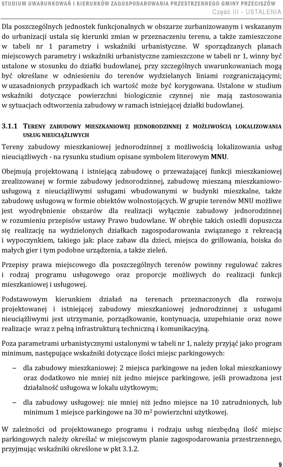 W sporządzanych planach miejscowych parametry i wskaźniki urbanistyczne zamieszczone w tabeli nr 1, winny być ustalone w stosunku do działki budowlanej, przy szczególnych uwarunkowaniach mogą być