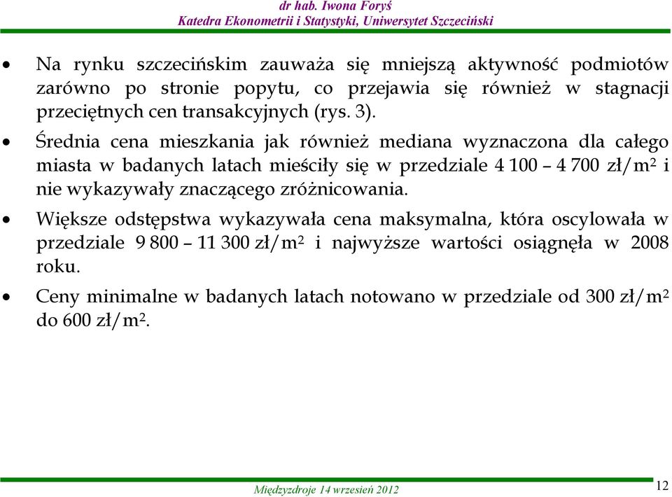 Średnia cena mieszkania jak również mediana wyznaczona dla całego miasta w badanych latach mieściły się w przedziale 4 100 4 700 zł/m 2 i nie