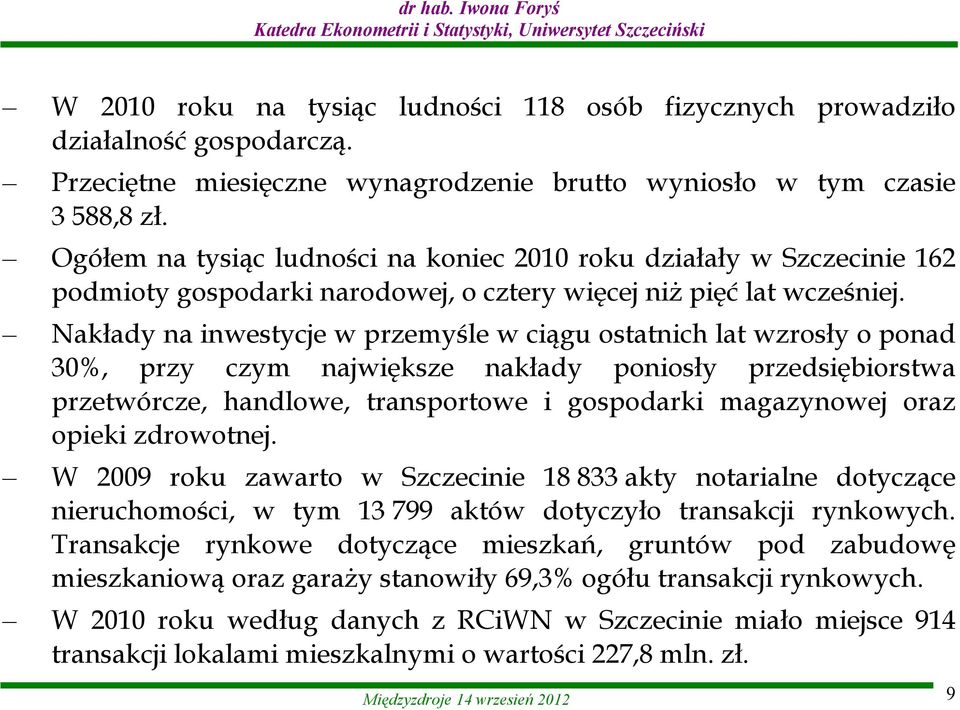 Nakłady na inwestycje w przemyśle w ciągu ostatnich lat wzrosły o ponad 30%, przy czym największe nakłady poniosły przedsiębiorstwa przetwórcze, handlowe, transportowe i gospodarki magazynowej oraz