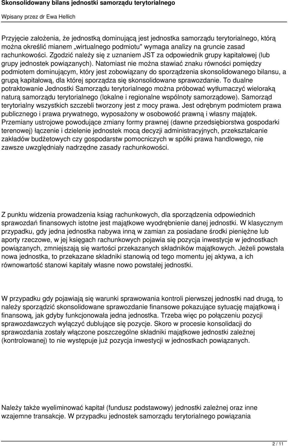 Natomiast nie można stawiać znaku równości pomiędzy podmiotem dominującym, który jest zobowiązany do sporządzenia skonsolidowanego bilansu, a grupą kapitałową, dla której sporządza się skonsolidowane