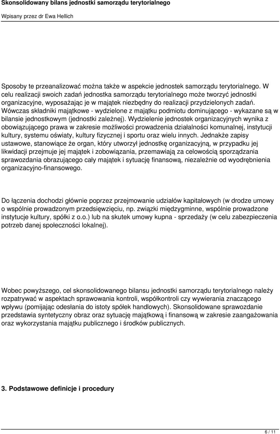 Wówczas składniki majątkowe - wydzielone z majątku podmiotu dominującego - wykazane są w bilansie jednostkowym (jednostki zależnej).