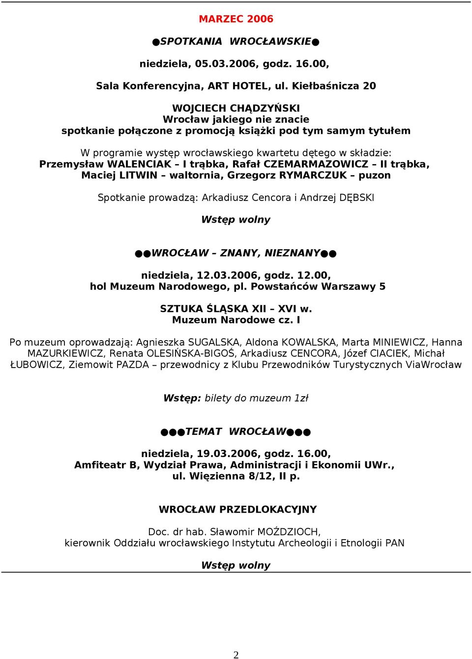 WALENCIAK I trąbka, Rafał CZEMARMAZOWICZ II trąbka, Maciej LITWIN waltornia, Grzegorz RYMARCZUK puzon Spotkanie prowadzą: Arkadiusz Cencora i Andrzej DĘBSKI niedziela, 12.