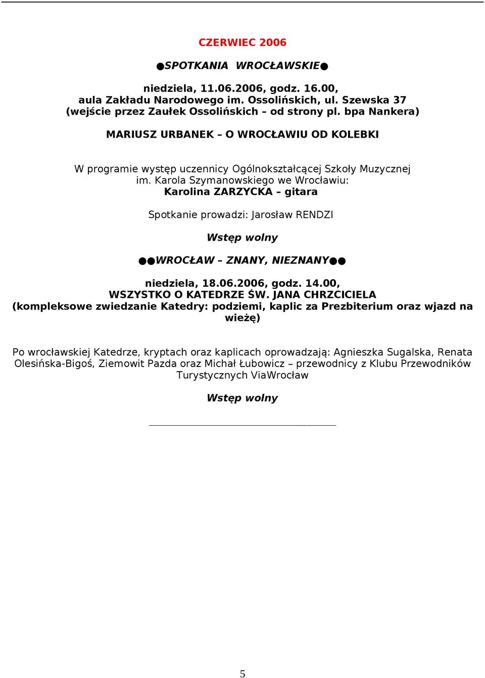 Karola Szymanowskiego we Wrocławiu: Karolina ZARZYCKA gitara Spotkanie prowadzi: Jarosław RENDZI niedziela, 18.06.2006, godz. 14.00, WSZYSTKO O KATEDRZE ŚW.