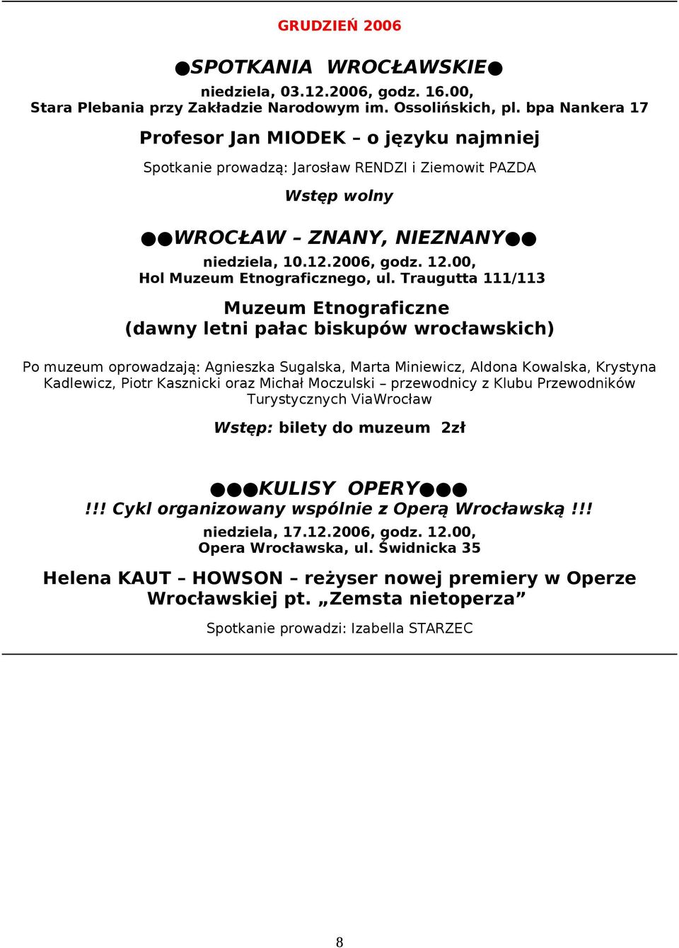 Traugutta 111/113 Muzeum Etnograficzne (dawny letni pałac biskupów wrocławskich) Po muzeum oprowadzają: Agnieszka Sugalska, Marta Miniewicz, Aldona Kowalska, Krystyna Kadlewicz, Piotr Kasznicki oraz