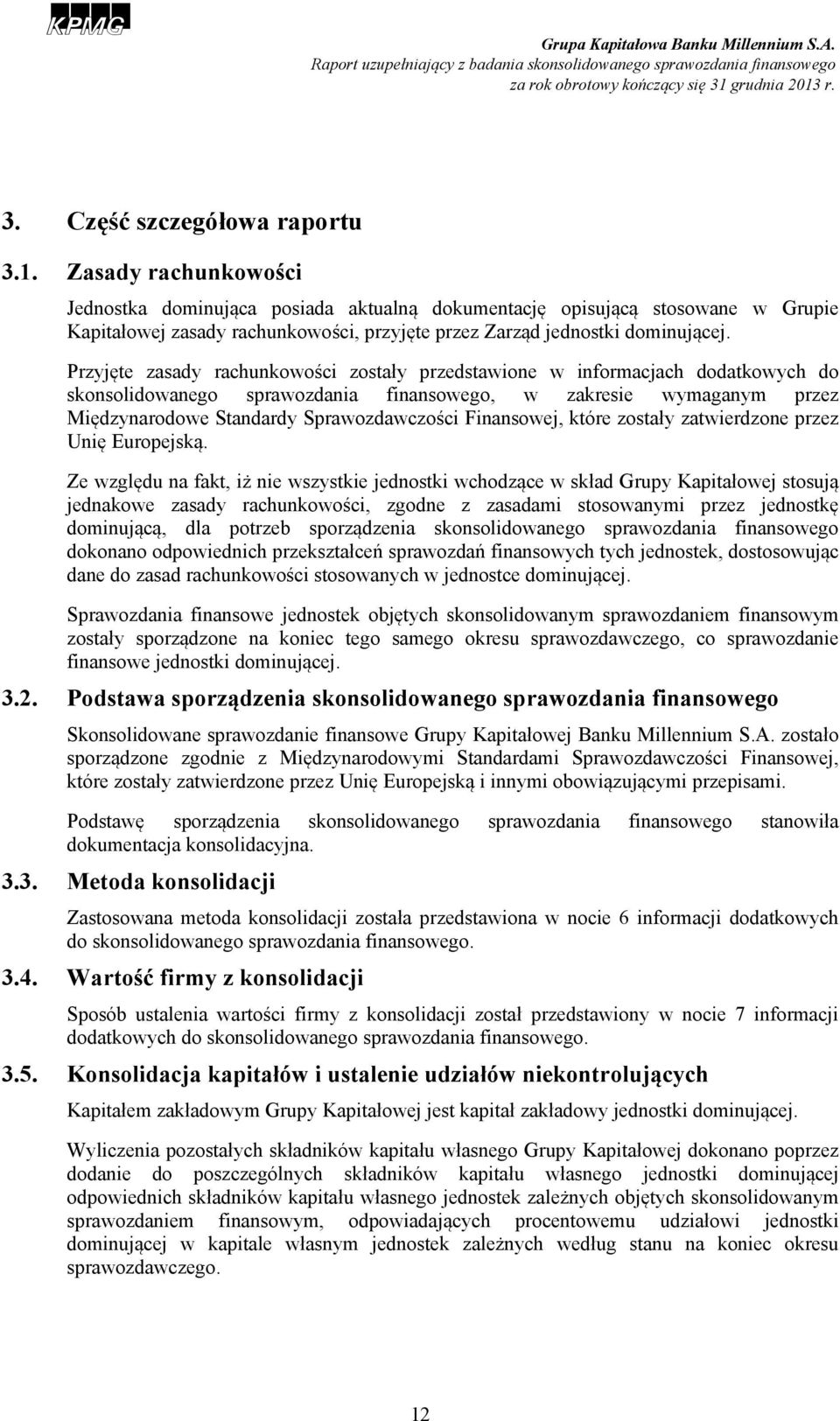 Przyjęte zasady rachunkowości zostały przedstawione w informacjach dodatkowych do skonsolidowanego sprawozdania finansowego, w zakresie wymaganym przez Międzynarodowe Standardy Sprawozdawczości