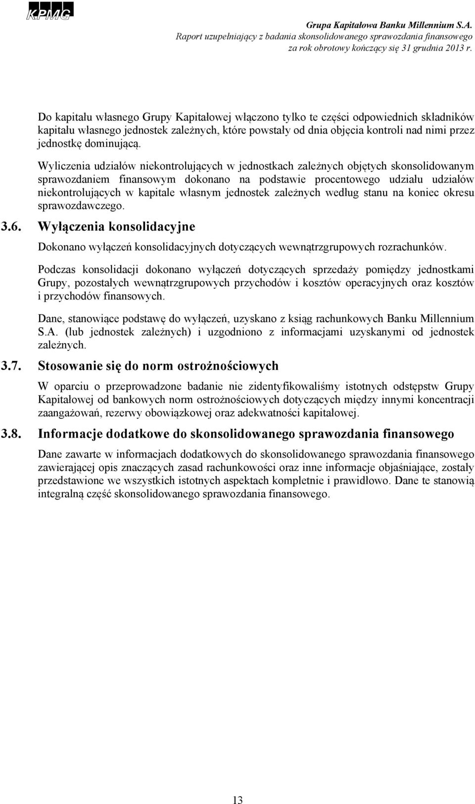 Wyliczenia udziałów niekontrolujących w jednostkach zależnych objętych skonsolidowanym sprawozdaniem finansowym dokonano na podstawie procentowego udziału udziałów niekontrolujących w kapitale