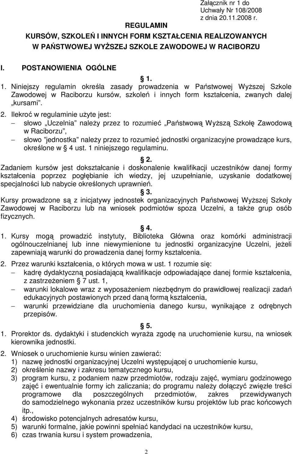 Ilekroć w regulaminie uŝyte jest: słowo Uczelnia naleŝy przez to rozumieć Państwową WyŜszą Szkołę Zawodową w Raciborzu, słowo jednostka naleŝy przez to rozumieć jednostki organizacyjne prowadzące