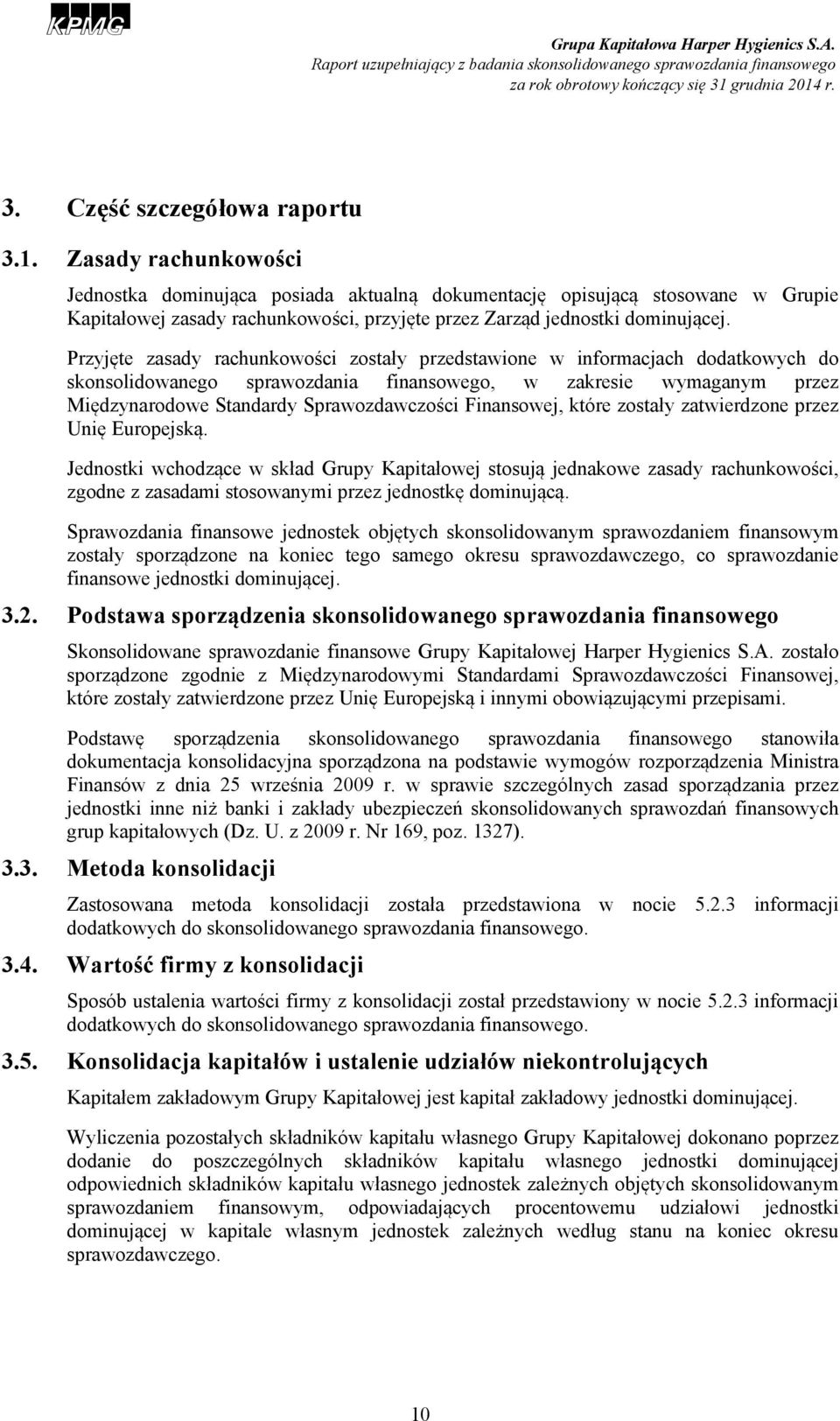 Przyjęte zasady rachunkowości zostały przedstawione w informacjach dodatkowych do skonsolidowanego sprawozdania finansowego, w zakresie wymaganym przez Międzynarodowe Standardy Sprawozdawczości