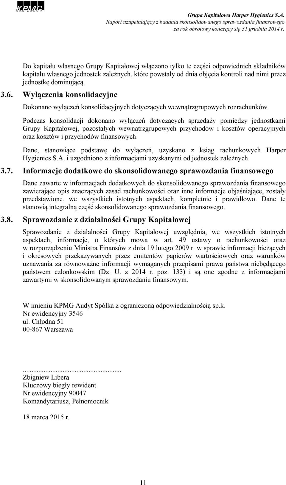 Podczas konsolidacji dokonano wyłączeń dotyczących sprzedaży pomiędzy jednostkami Grupy Kapitałowej, pozostałych wewnątrzgrupowych przychodów i kosztów operacyjnych oraz kosztów i przychodów