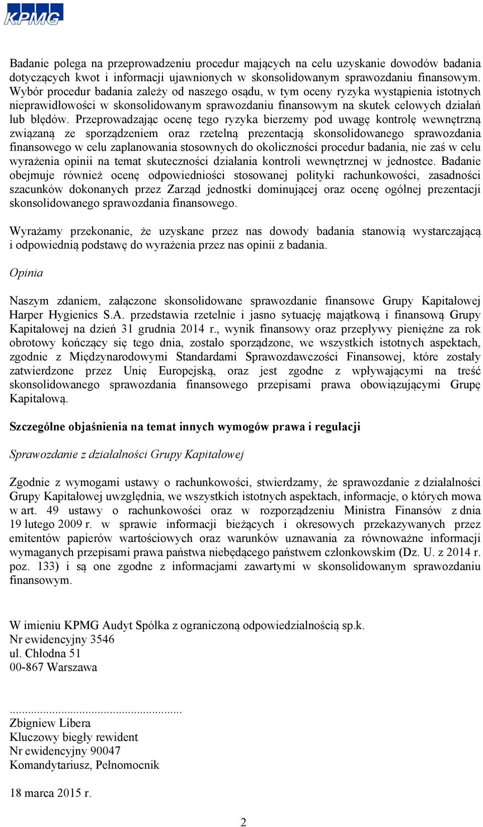 Przeprowadzając ocenę tego ryzyka bierzemy pod uwagę kontrolę wewnętrzną związaną ze sporządzeniem oraz rzetelną prezentacją skonsolidowanego sprawozdania finansowego w celu zaplanowania stosownych