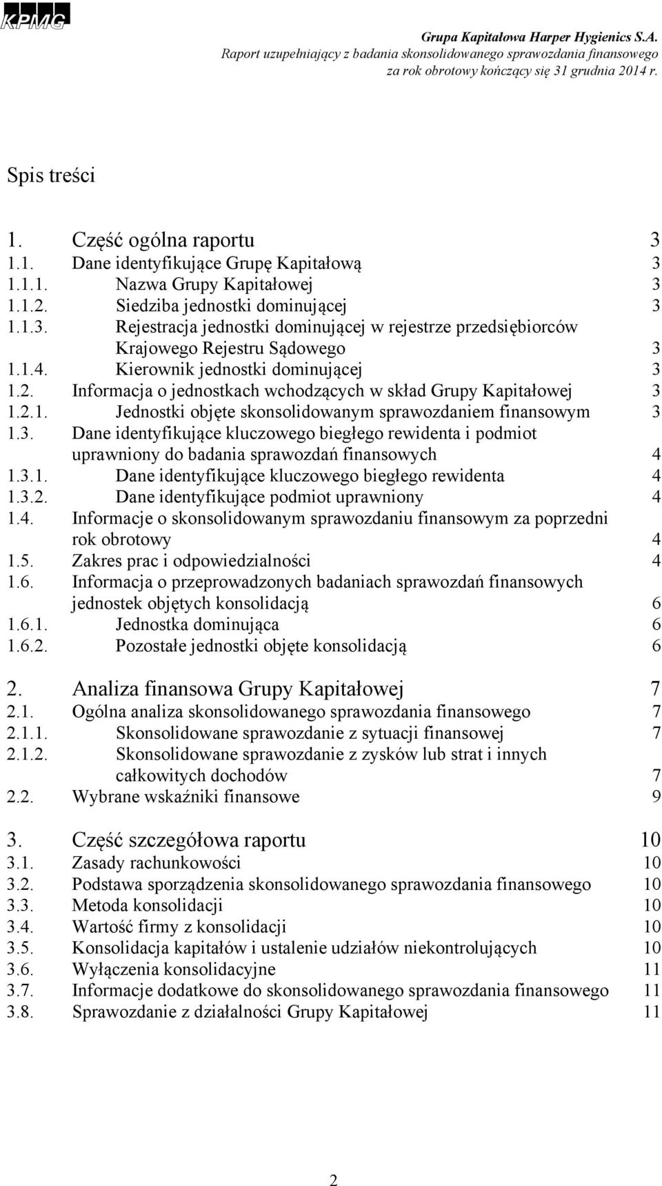 3.1. Dane identyfikujące kluczowego biegłego rewidenta 4 1.3.2. Dane identyfikujące podmiot uprawniony 4 1.4. Informacje o skonsolidowanym sprawozdaniu finansowym za poprzedni rok obrotowy 4 1.5.