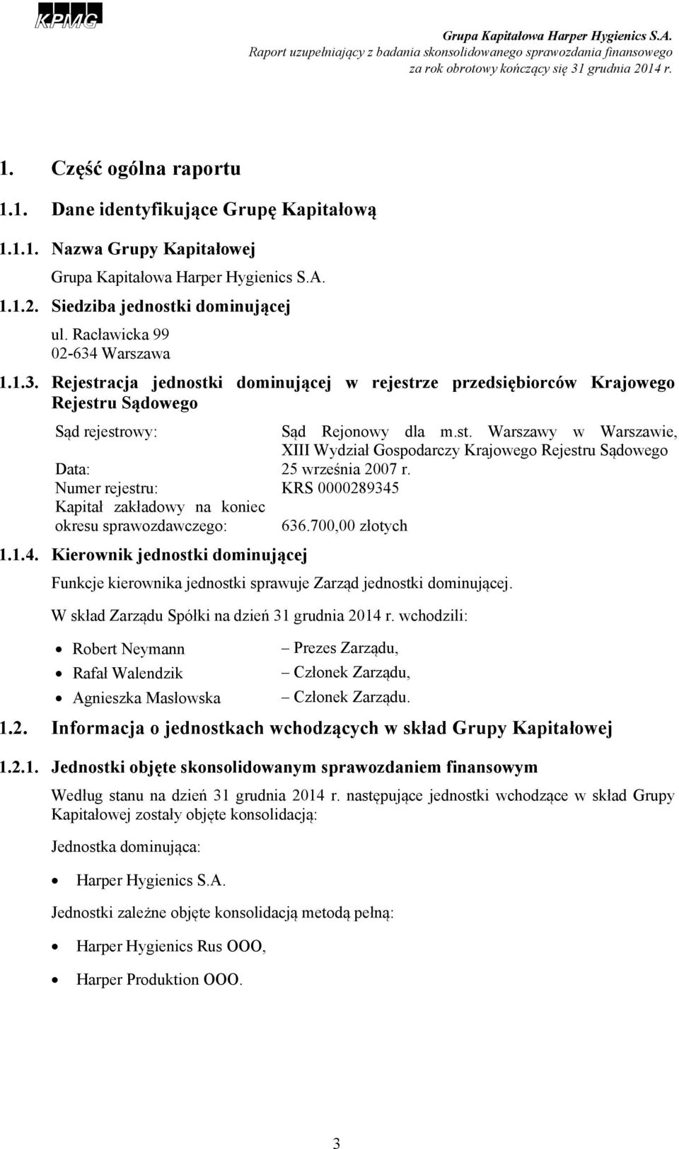 Numer rejestru: KRS 0000289345 Kapitał zakładowy na koniec okresu sprawozdawczego: 636.700,00 złotych 1.1.4. Kierownik jednostki dominującej Funkcje kierownika jednostki sprawuje Zarząd jednostki dominującej.