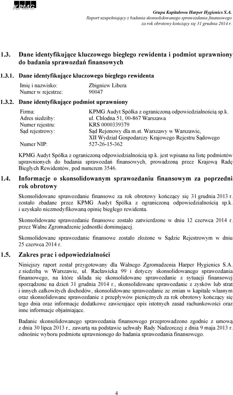 Chłodna 51, 00-867 Warszawa Numer rejestru: KRS 0000339379 Sąd rejestrowy: Sąd Rejonowy dla m.st. Warszawy w Warszawie, XII Wydział Gospodarczy Krajowego Rejestru Sądowego Numer NIP: 527-26-15-362 KPMG Audyt Spółka z ograniczoną odpowiedzialnością sp.