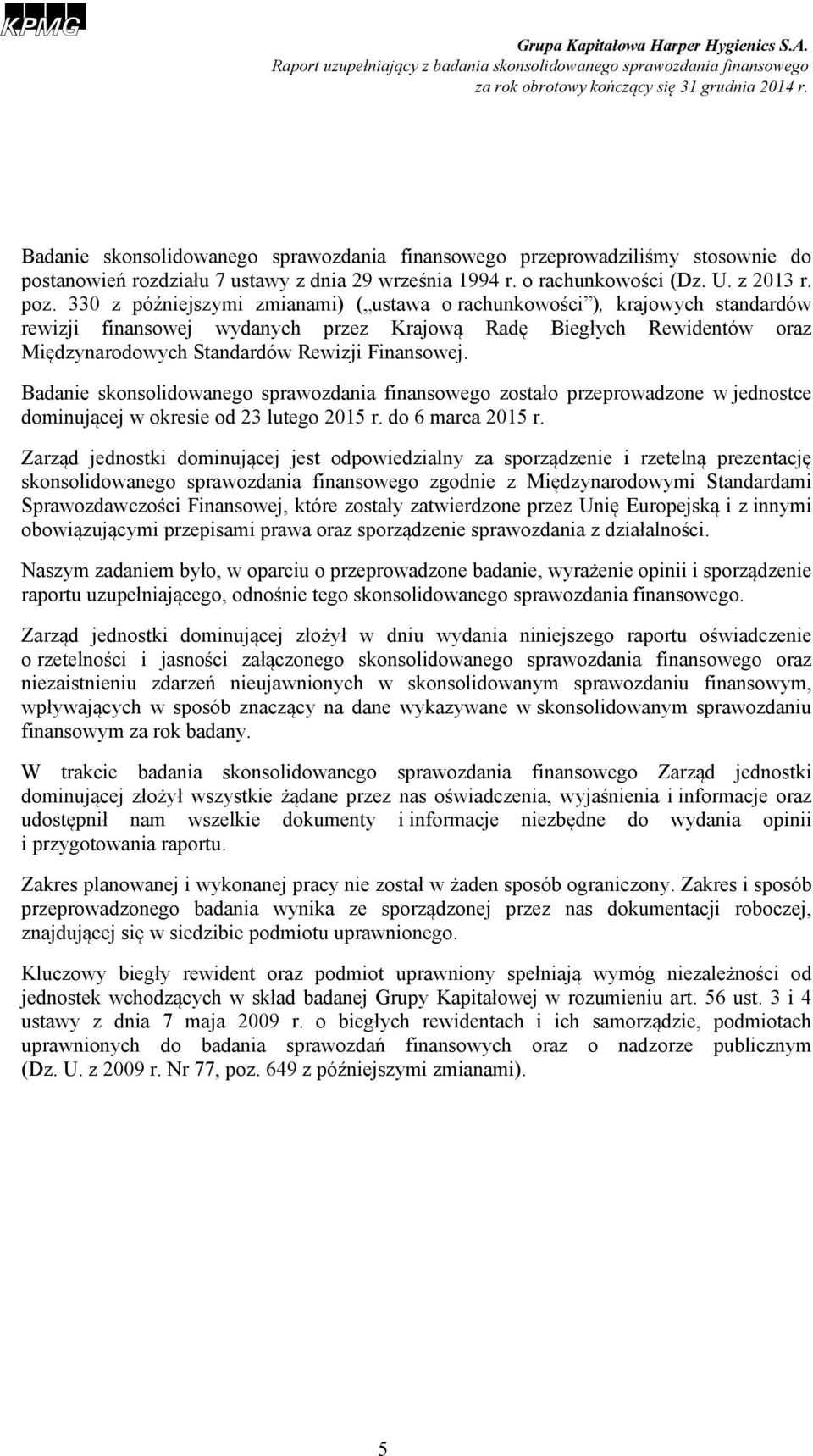 Badanie skonsolidowanego sprawozdania finansowego zostało przeprowadzone w jednostce dominującej w okresie od 23 lutego 2015 r. do 6 marca 2015 r.