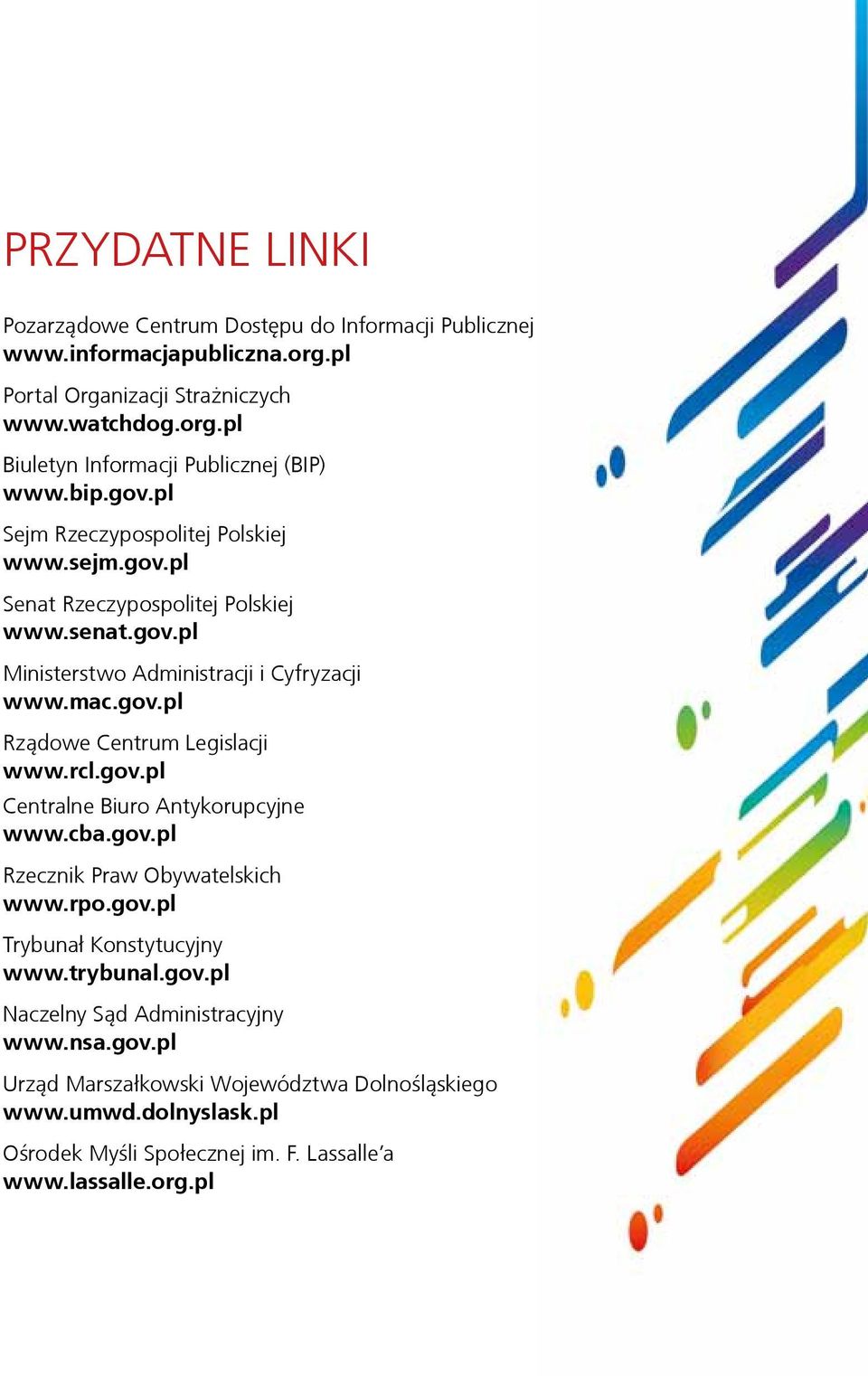 rcl.gov.pl Centralne Biuro Antykorupcyjne www.cba.gov.pl Rzecznik Praw Obywatelskich www.rpo.gov.pl Trybunał Konstytucyjny www.trybunal.gov.pl Naczelny Sąd Administracyjny www.