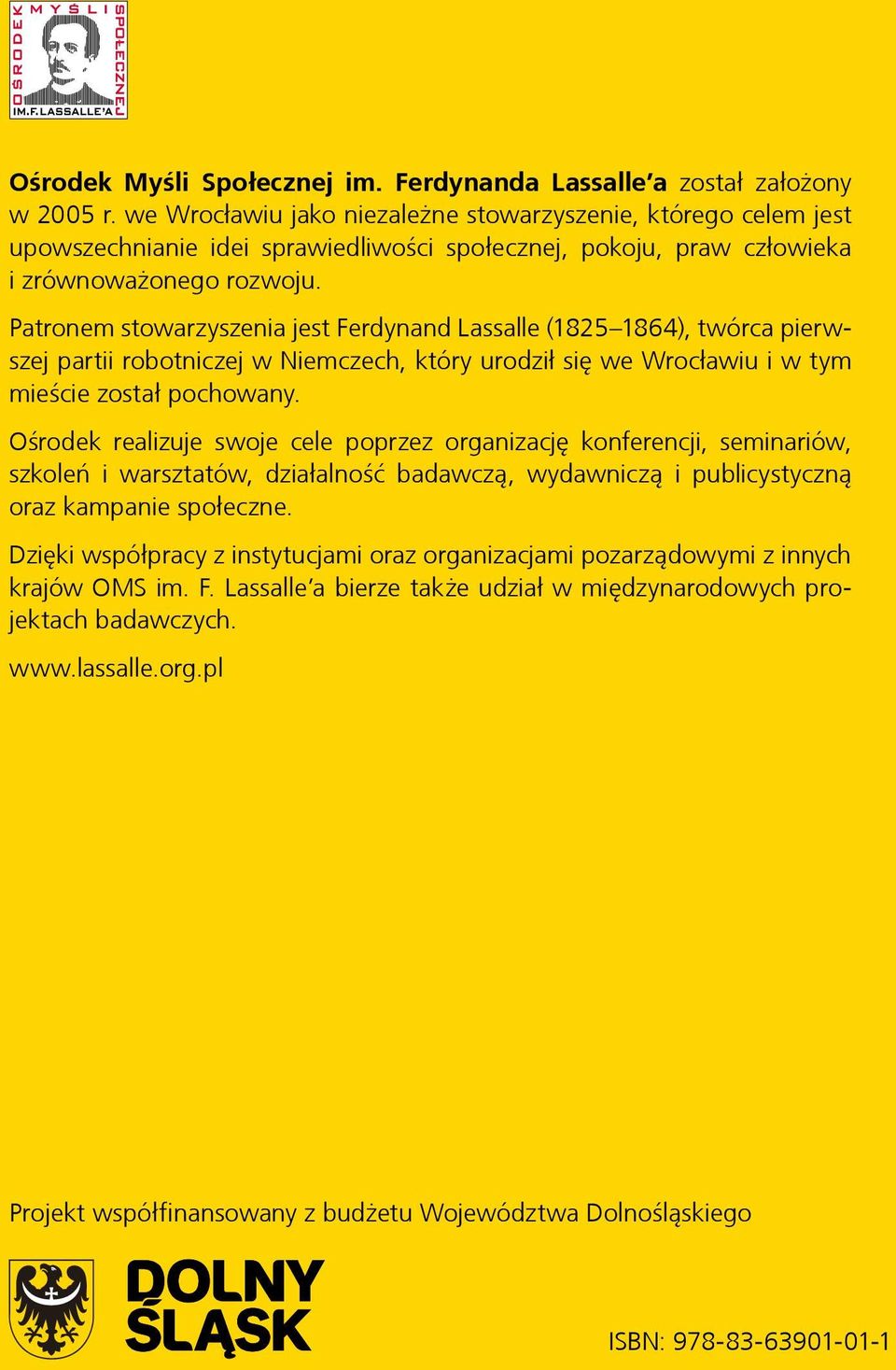 Patronem stowarzyszenia jest Ferdynand Lassalle (1825 1864), twórca pierwszej partii robotniczej w Niemczech, który urodził się we Wrocławiu i w tym mieście został pochowany.