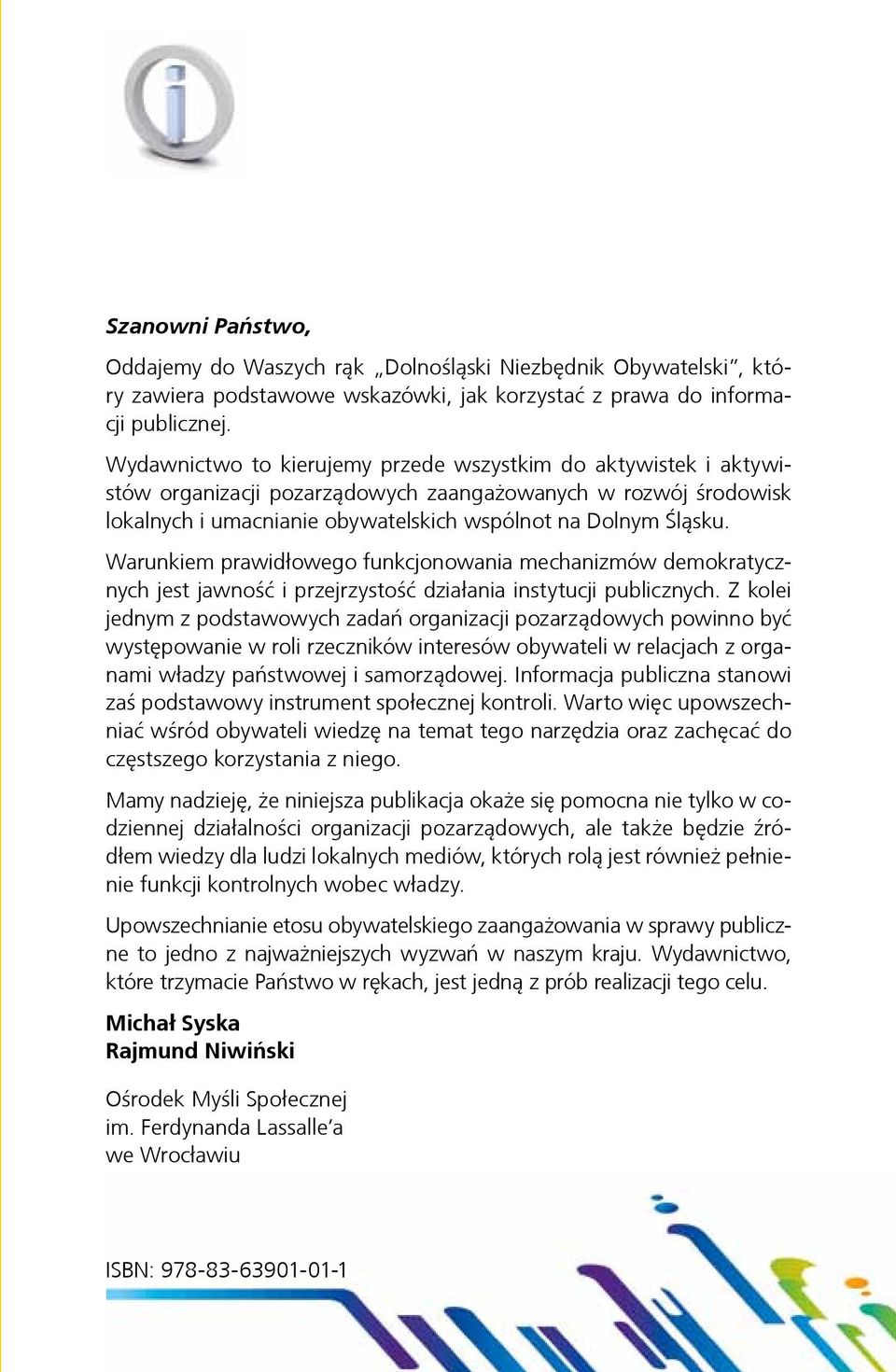 Warunkiem prawidłowego funkcjonowania mechanizmów demokratycznych jest jawność i przejrzystość działania instytucji publicznych.