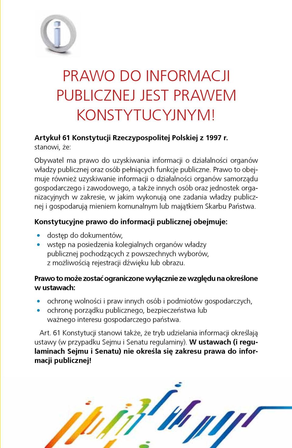 Prawo to obejmuje również uzyskiwanie informacji o działalności organów samorządu gospodarczego i zawodowego, a także innych osób oraz jednostek organizacyjnych w zakresie, w jakim wykonują one