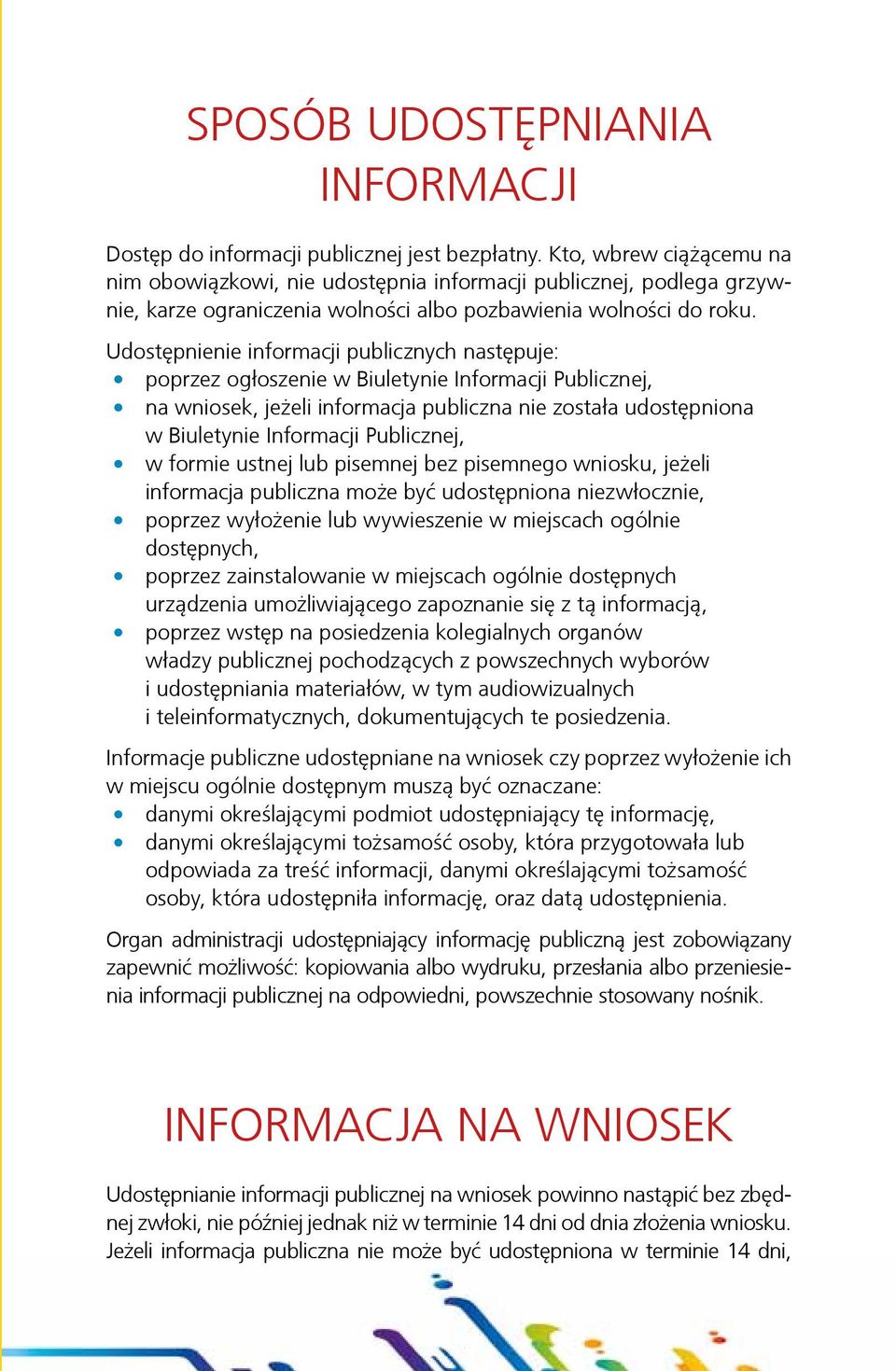 Udostępnienie informacji publicznych następuje: poprzez ogłoszenie w Biuletynie Informacji Publicznej, na wniosek, jeżeli informacja publiczna nie została udostępniona w Biuletynie Informacji