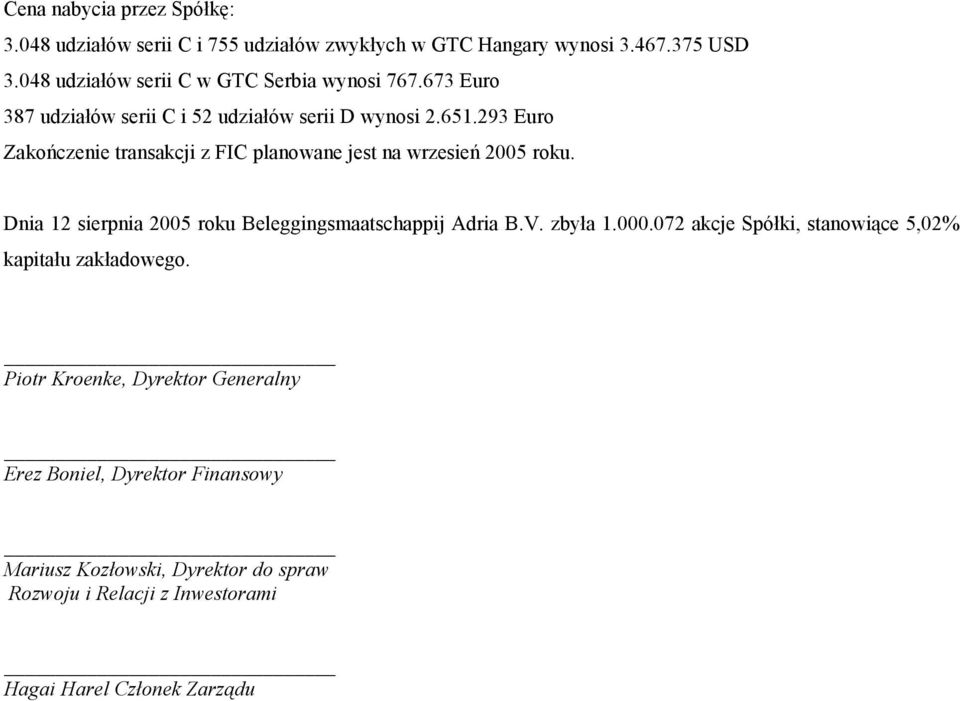293 Euro Zakończenie transakcji z FIC planowane jest na wrzesień 2005 roku. Dnia 12 sierpnia 2005 roku Beleggingsmaatschappij Adria B.V. zbyła 1.