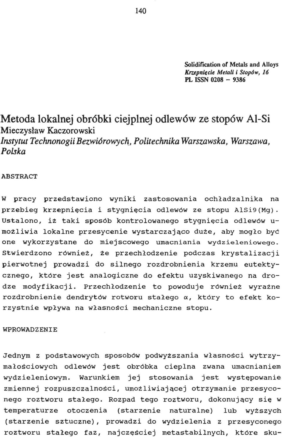 Ustalono, iż taki sposób kontrolowanego stygnięcia odlewów u możliwia lokalne przesycenie wystarczająco duże, aby mogło być one wykorzystane do miejscowego umacniania wydzieleniowego.