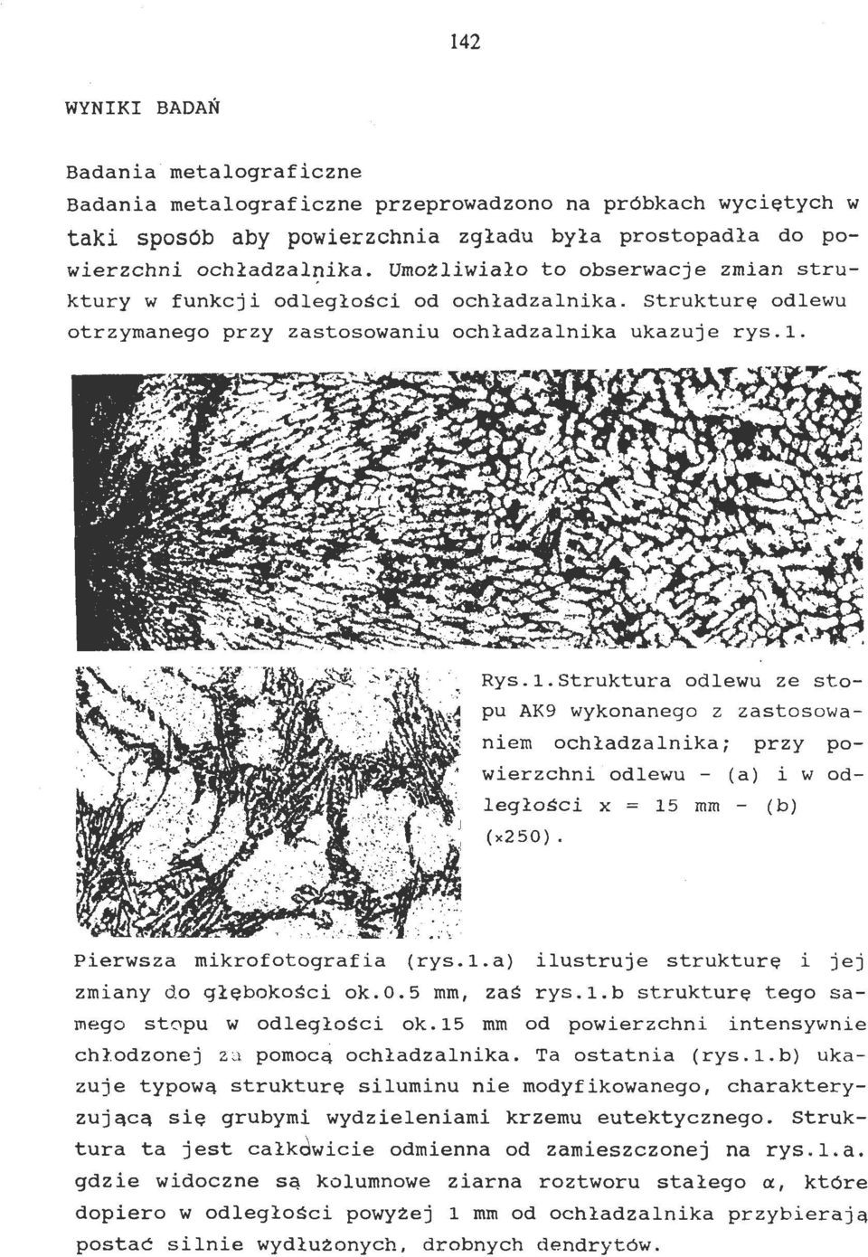 Pierwsza mikrofotografia (rys.l.a) ilustruje strukturę i jej zmiany d o głębokości ok.0.5 mm, zaś rys.l.b strukturę tego samego stopu w odległości ok.