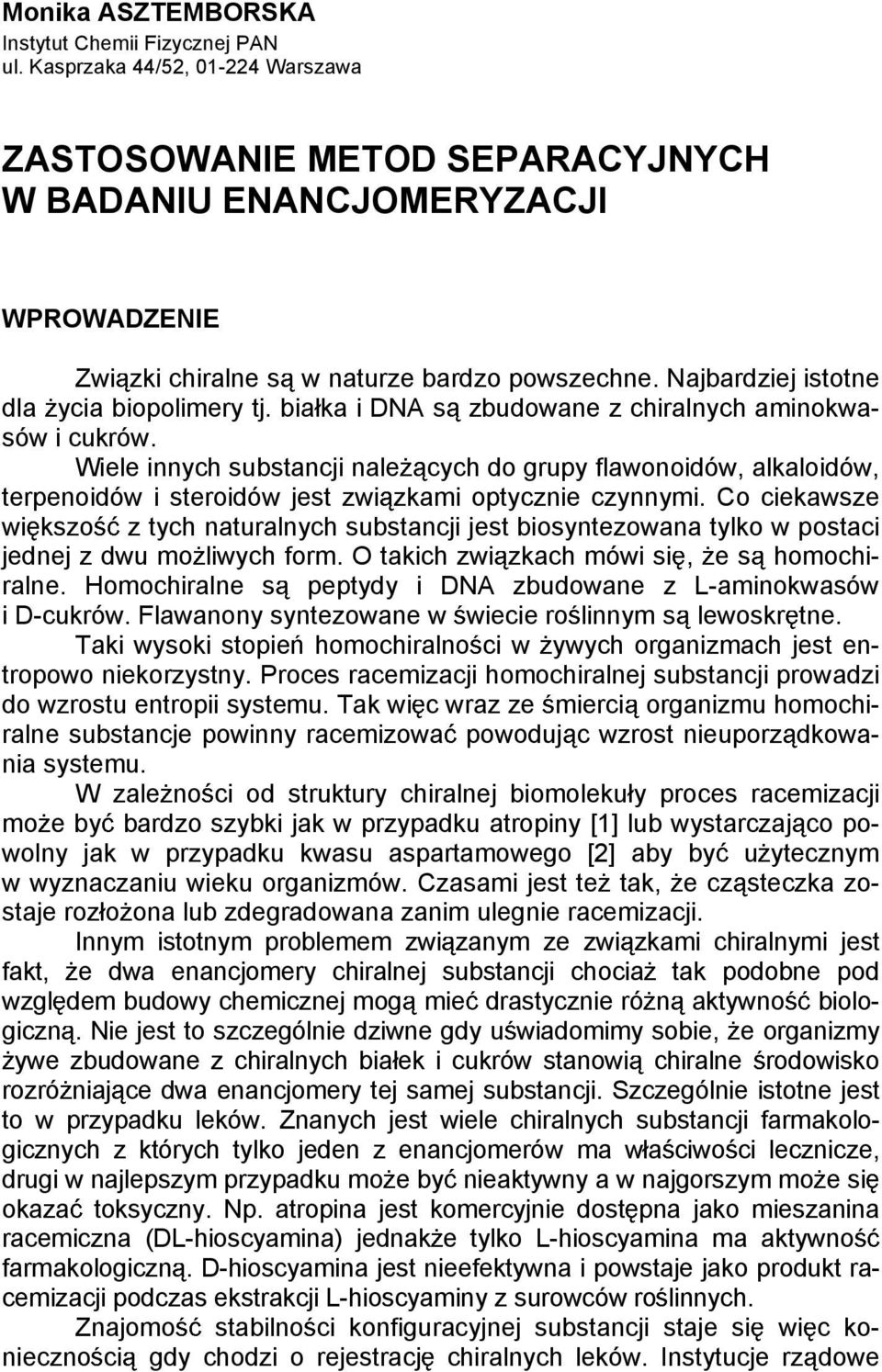 bia ka i DNA s zbudowane z chiralnych aminokwasów i cukrów. Wiele innych substancji nale cych do grupy flawonoidów, alkaloidów, terpenoidów i steroidów jest zwi zkami optycznie czynnymi.
