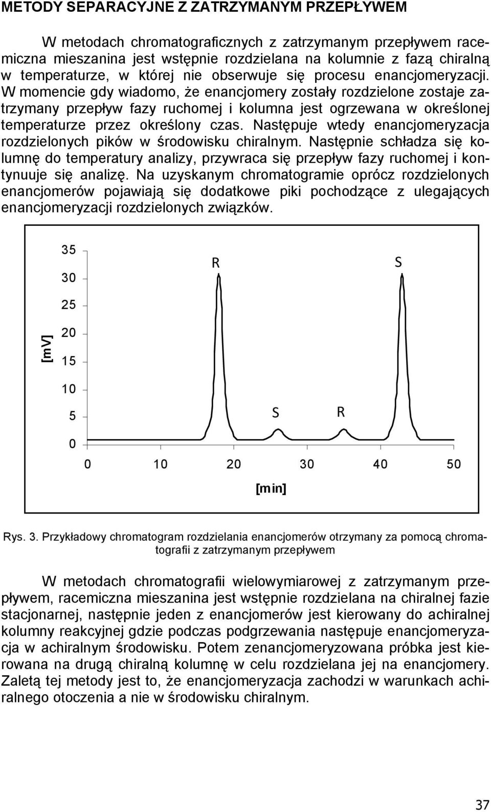 W momencie gdy wiadomo, e enancjomery zosta y rozdzielone zostaje zatrzymany przep yw fazy ruchomej i kolumna jest ogrzewana w okre lonej temperaturze przez okre lony czas.