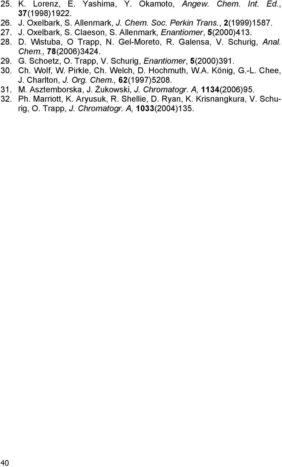 Schurig, Enantiomer, 5(2000)391. 30. Ch. Wolf, W. Pirkle, Ch. Welch, D. Hochmuth, W.A. König, G.-L. Chee, J. Charlton, J. Org. Chem., 62(1997)5208. 31. M.