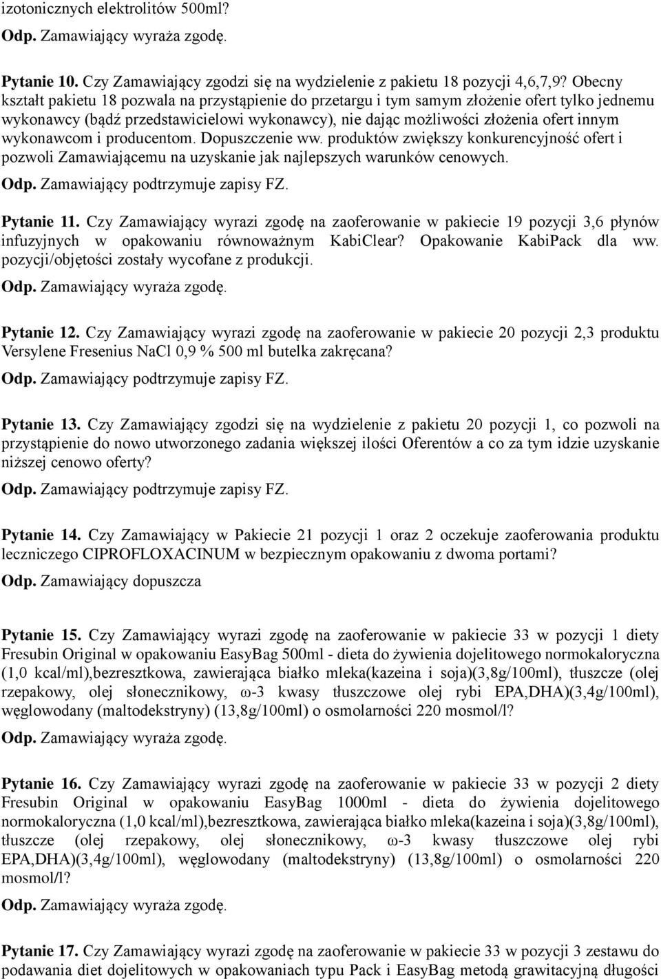 wykonawcom i producentom. Dopuszczenie ww. produktów zwiększy konkurencyjność ofert i pozwoli Zamawiającemu na uzyskanie jak najlepszych warunków cenowych. Pytanie 11.