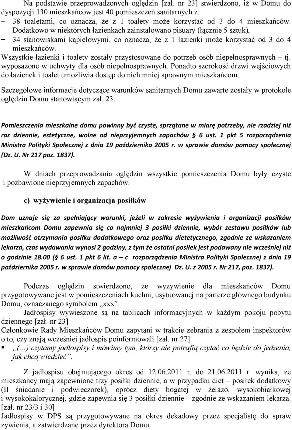 Dodatkowo w niektórych łazienkach zainstalowano pisuary (łącznie 5 sztuk), 34 stanowiskami kąpielowymi, co oznacza, Ŝe z 1 łazienki moŝe korzystać od 3 do 4 mieszkańców.