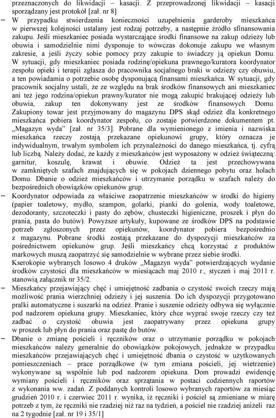 Jeśli mieszkaniec posiada wystarczające środki finansowe na zakup odzieŝy lub obuwia i samodzielnie nimi dysponuje to wówczas dokonuje zakupu we własnym zakresie, a jeśli Ŝyczy sobie pomocy przy