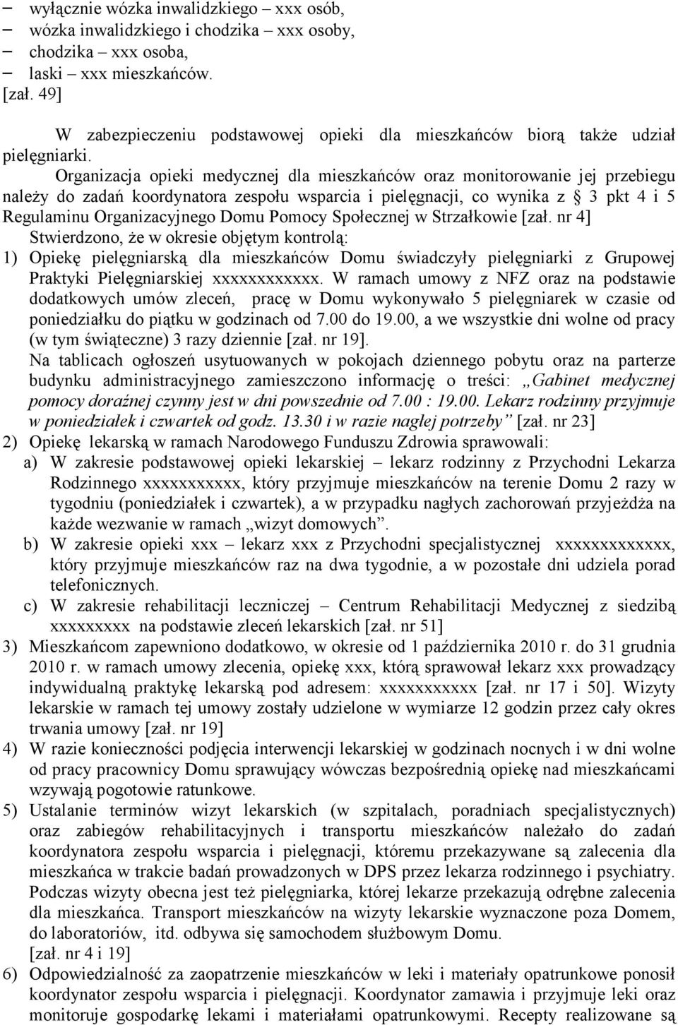 Organizacja opieki medycznej dla mieszkańców oraz monitorowanie jej przebiegu naleŝy do zadań koordynatora zespołu wsparcia i pielęgnacji, co wynika z 3 pkt 4 i 5 Regulaminu Organizacyjnego Domu