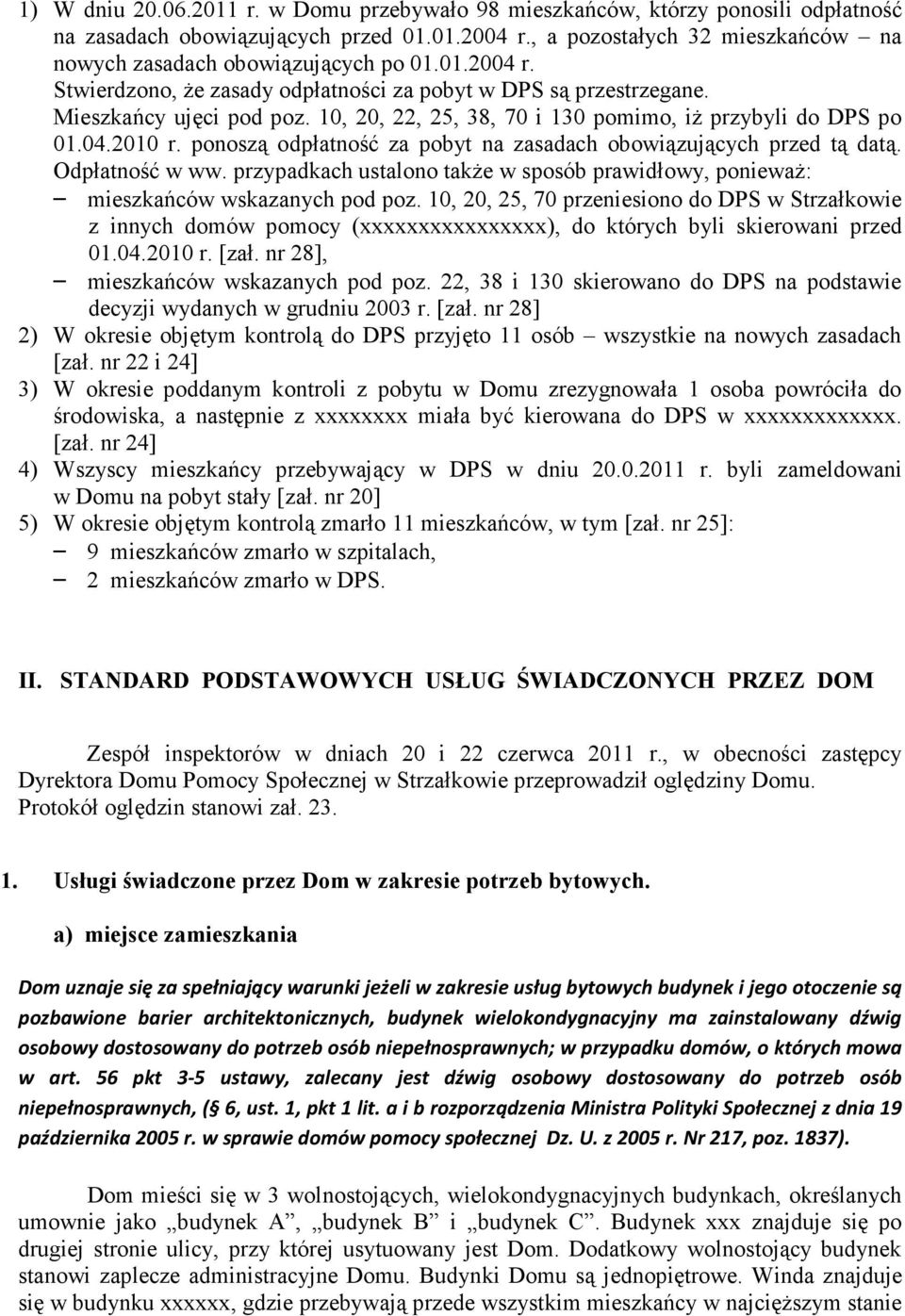 10, 20, 22, 25, 38, 70 i 130 pomimo, iŝ przybyli do DPS po 01.04.2010 r. ponoszą odpłatność za pobyt na zasadach obowiązujących przed tą datą. Odpłatność w ww.