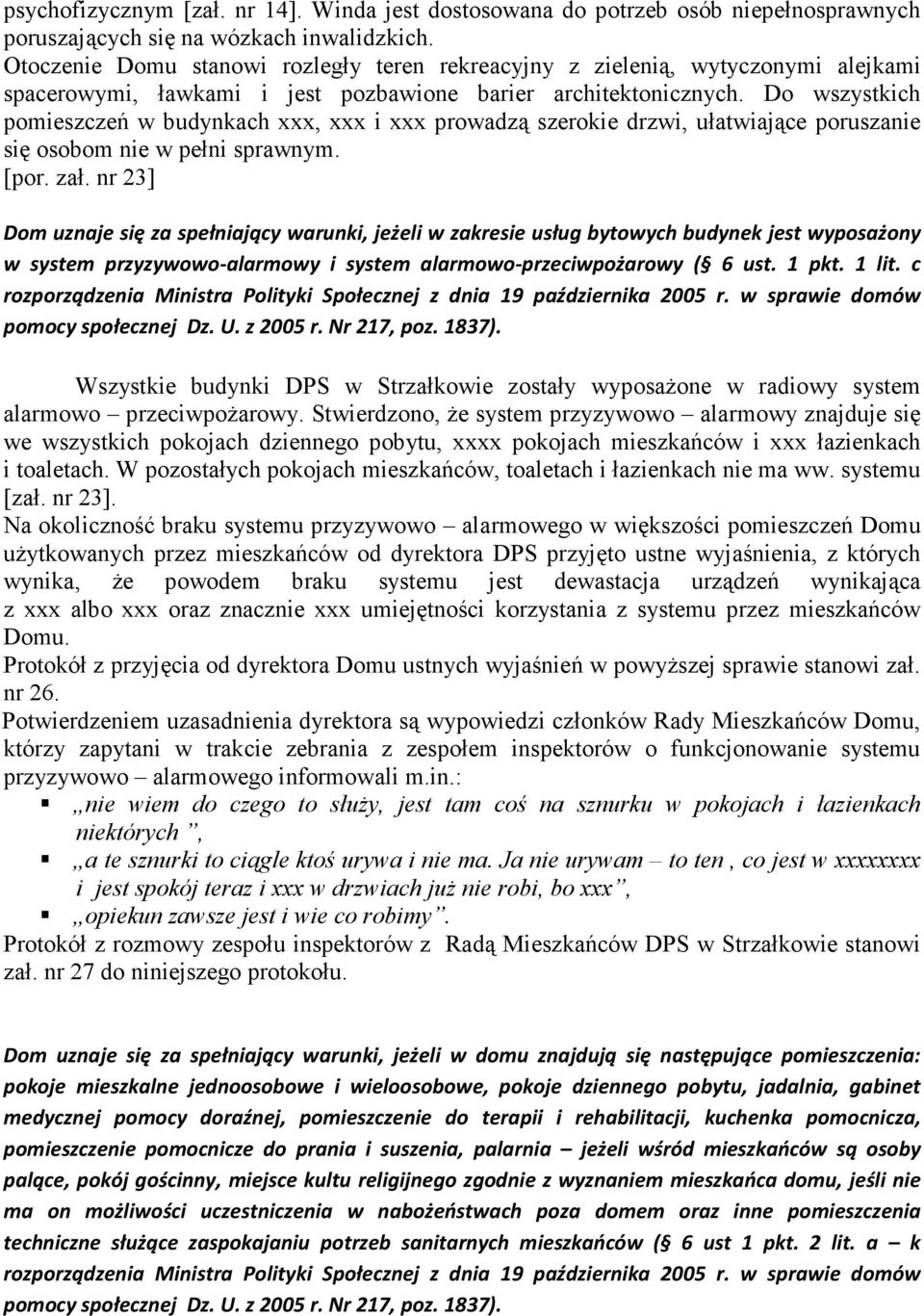 Do wszystkich pomieszczeń w budynkach xxx, xxx i xxx prowadzą szerokie drzwi, ułatwiające poruszanie się osobom nie w pełni sprawnym. [por. zał.