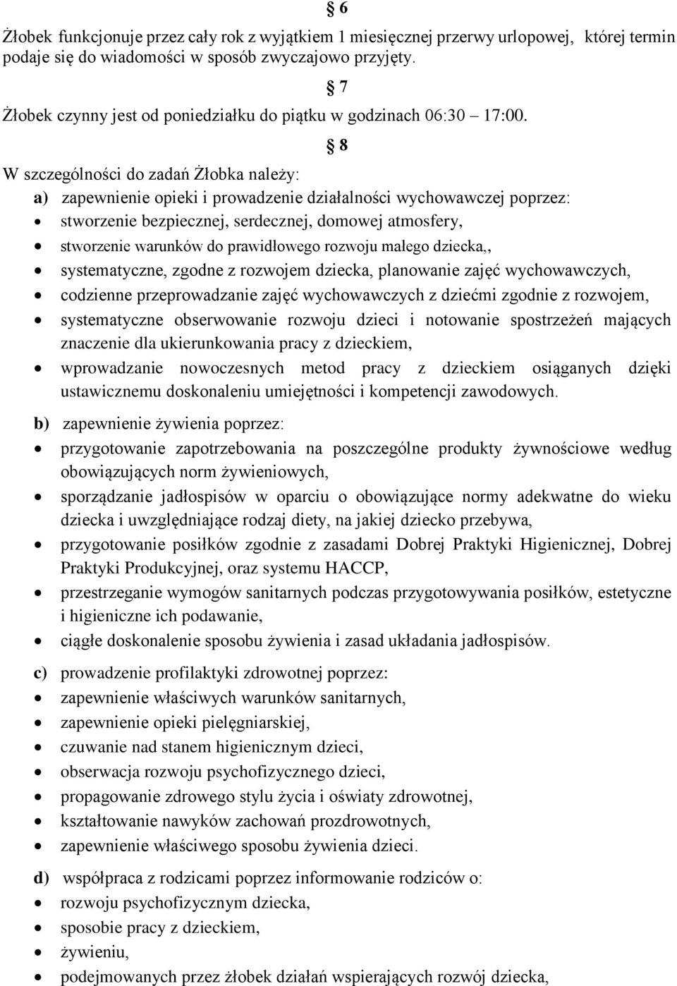 7 8 W szczególności do zadań Żłobka należy: a) zapewnienie opieki i prowadzenie działalności wychowawczej poprzez: stworzenie bezpiecznej, serdecznej, domowej atmosfery, stworzenie warunków do