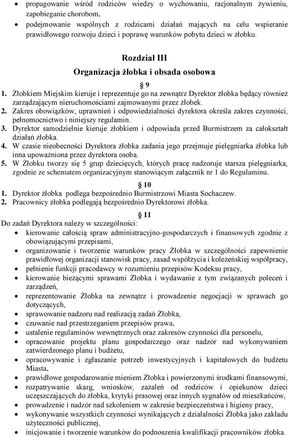 Żłobkiem Miejskim kieruje i reprezentuje go na zewnątrz Dyrektor żłobka będący również zarządzającym nieruchomościami zajmowanymi przez żłobek. 2.